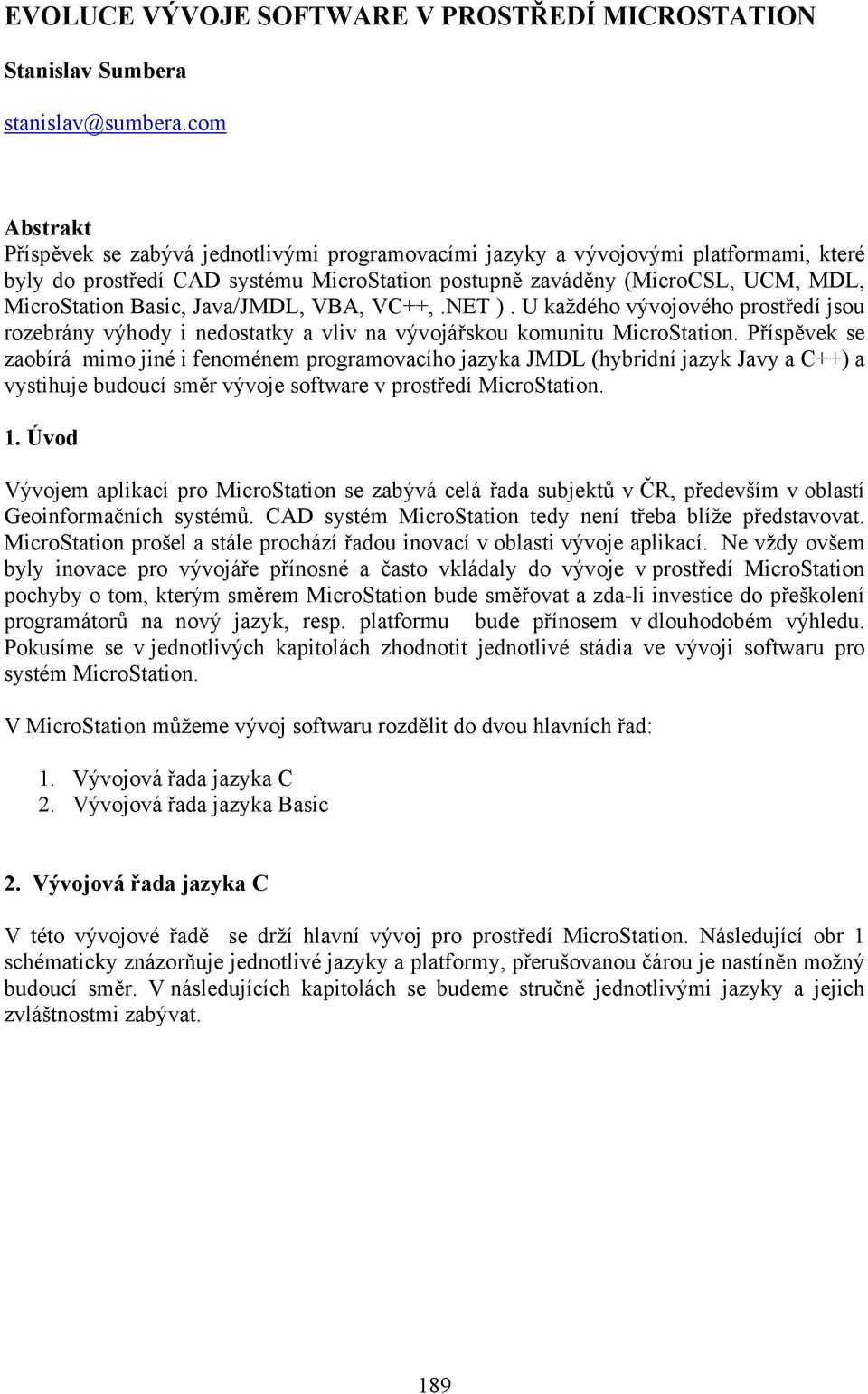 Basic, Java/JMDL, VBA, VC++,.NET ). U každého vývojového prostředí jsou rozebrány výhody i nedostatky a vliv na vývojářskou komunitu MicroStation.