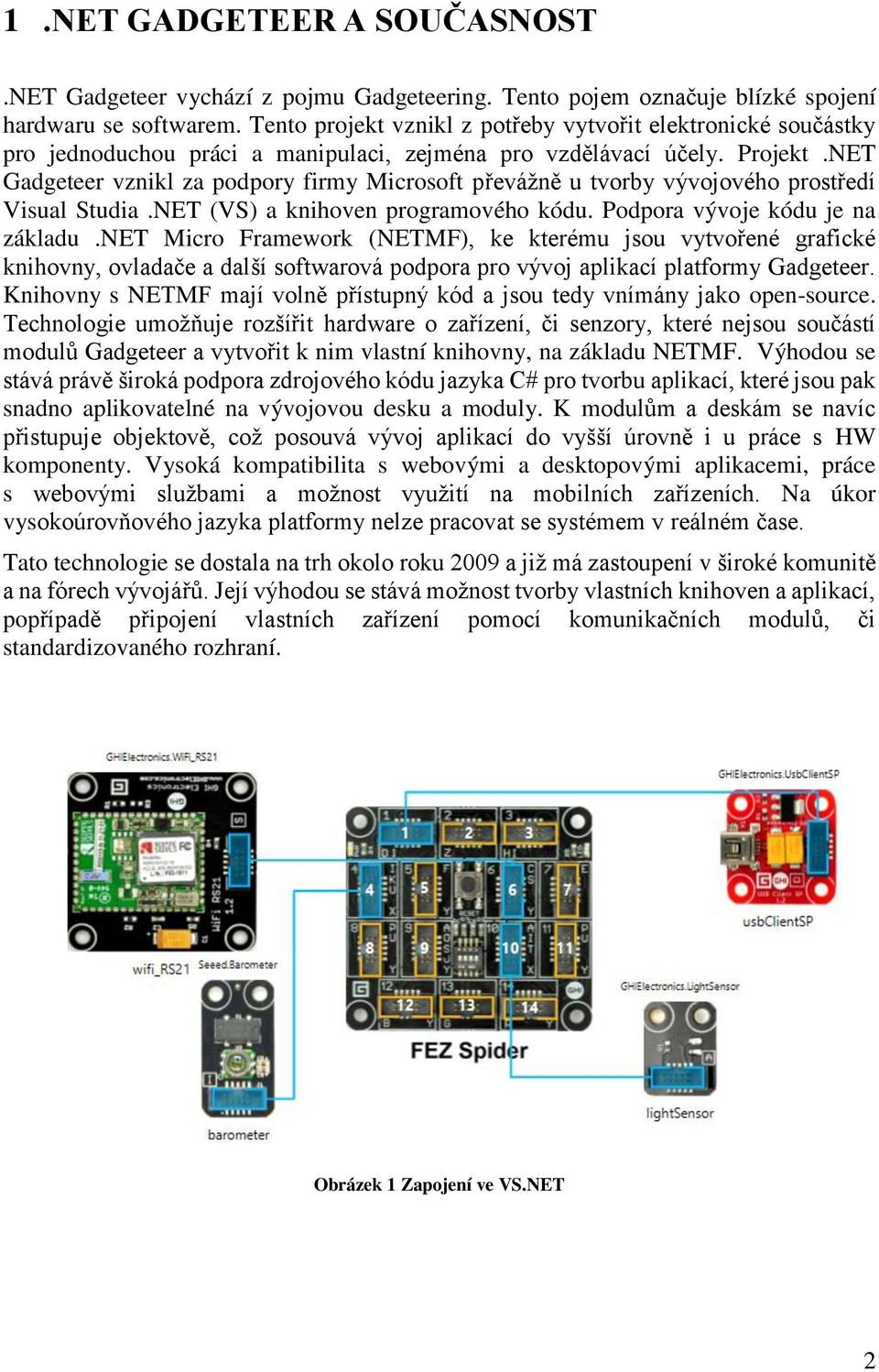 NET Gadgeteer vznikl za podpory firmy Microsoft převážně u tvorby vývojového prostředí Visual Studia.NET (VS) a knihoven programového kódu. Podpora vývoje kódu je na základu.