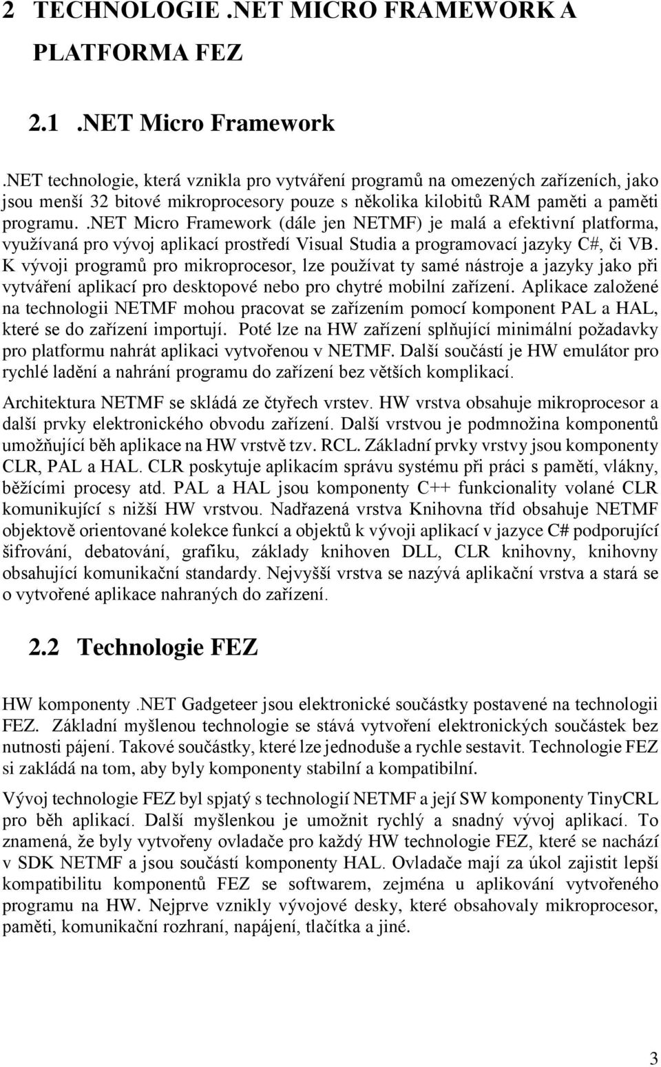 .net Micro Framework (dále jen NETMF) je malá a efektivní platforma, využívaná pro vývoj aplikací prostředí Visual Studia a programovací jazyky C#, či VB.