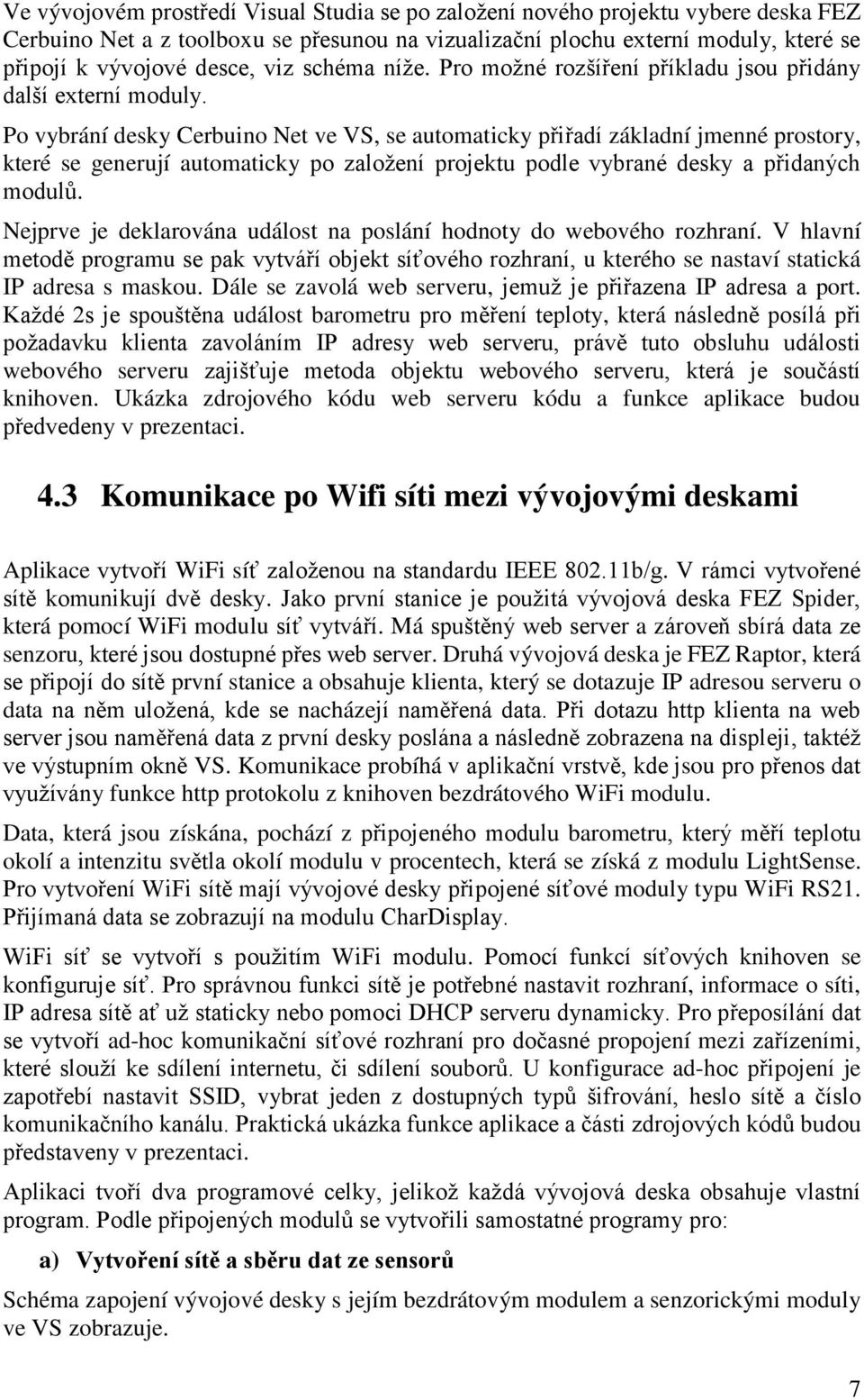 Po vybrání desky Cerbuino Net ve VS, se automaticky přiřadí základní jmenné prostory, které se generují automaticky po založení projektu podle vybrané desky a přidaných modulů.