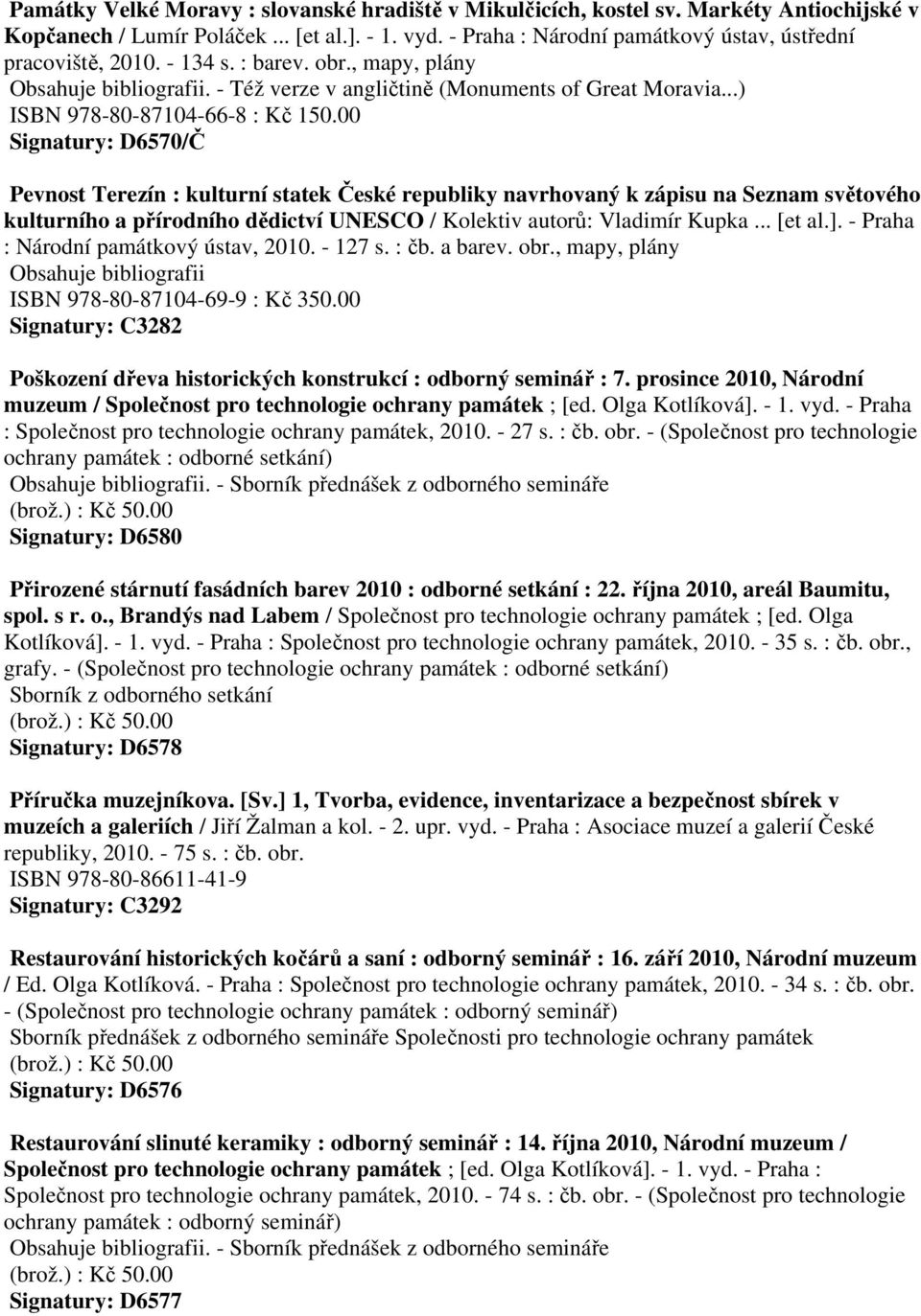 00 Signatury: D6570/Č Pevnost Terezín : kulturní statek České republiky navrhovaný k zápisu na Seznam světového kulturního a přírodního dědictví UNESCO / Kolektiv autorů: Vladimír Kupka... [et al.].