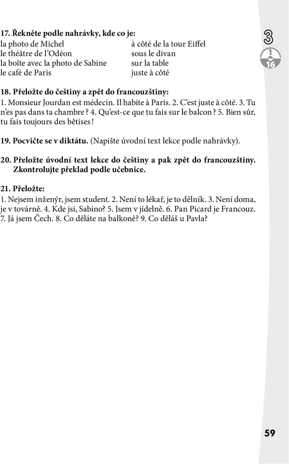 Bien sûr, tu fais toujours des bêtises! 9. Pocvičte se v diktátu. (Napište úvodní text lekce podle nahrávky). 20. Přeložte úvodní text lekce do češtiny a pak zpět do francouzštiny.