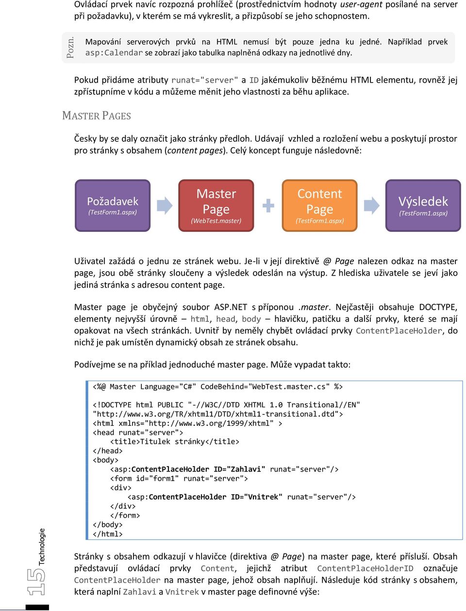 Pokud přidáme atributy runat="server" a ID jakémukoliv běžnému HTML elementu, rovněž jej zpřístupníme v kódu a můžeme měnit jeho vlastnosti za běhu aplikace.