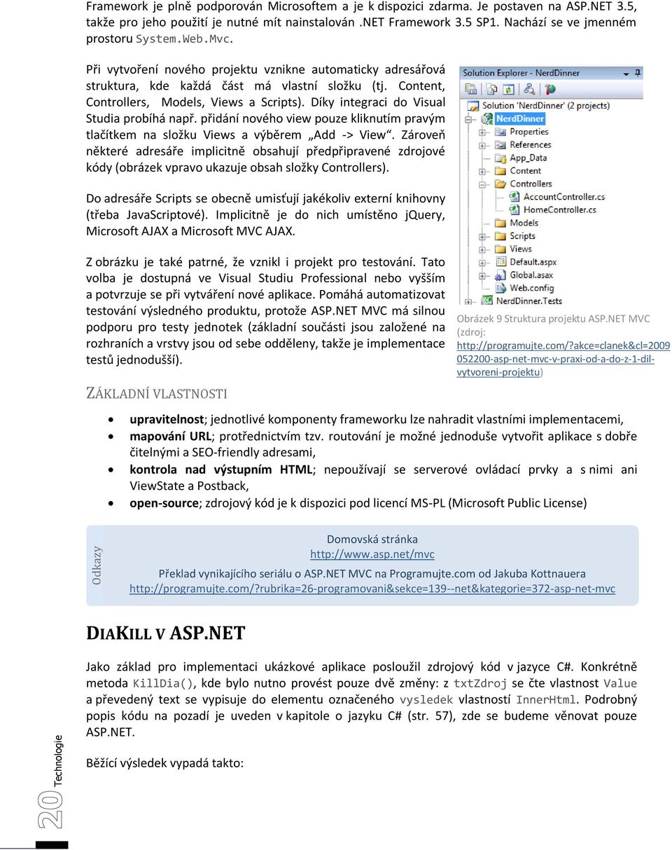 Content, Controllers, Models, Views a Scripts). Díky integraci do Visual Studia probíhá např. přidání nového view pouze kliknutím pravým tlačítkem na složku Views a výběrem Add -> View.