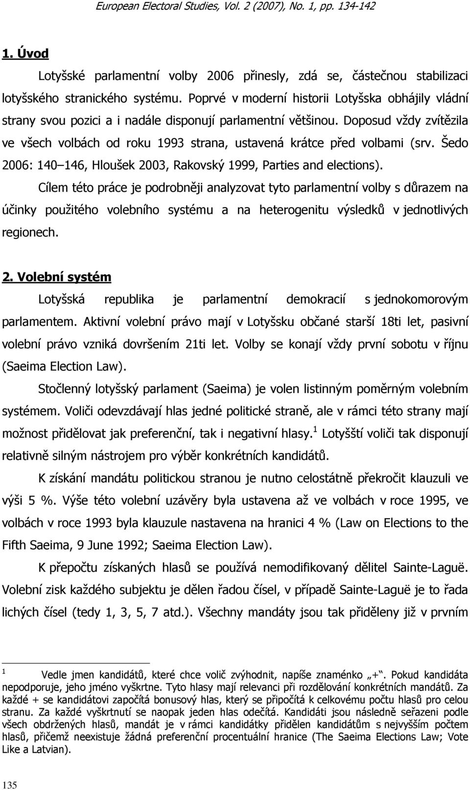 Doposud vždy zvítězila ve všech volbách od roku 1993 strana, ustavená krátce před volbami (srv. Šedo 2006: 140 146, Hloušek 2003, Rakovský 1999, Parties and elections).