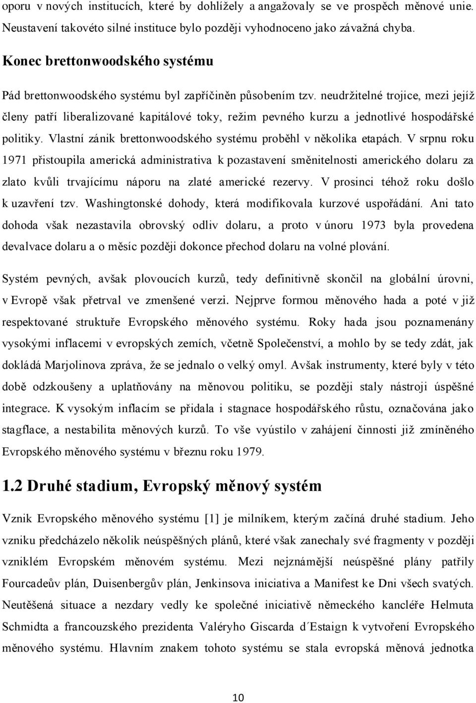 neudržitelné trojice, mezi jejíž členy patří liberalizované kapitálové toky, režim pevného kurzu a jednotlivé hospodářské politiky. Vlastní zánik brettonwoodského systému proběhl v několika etapách.