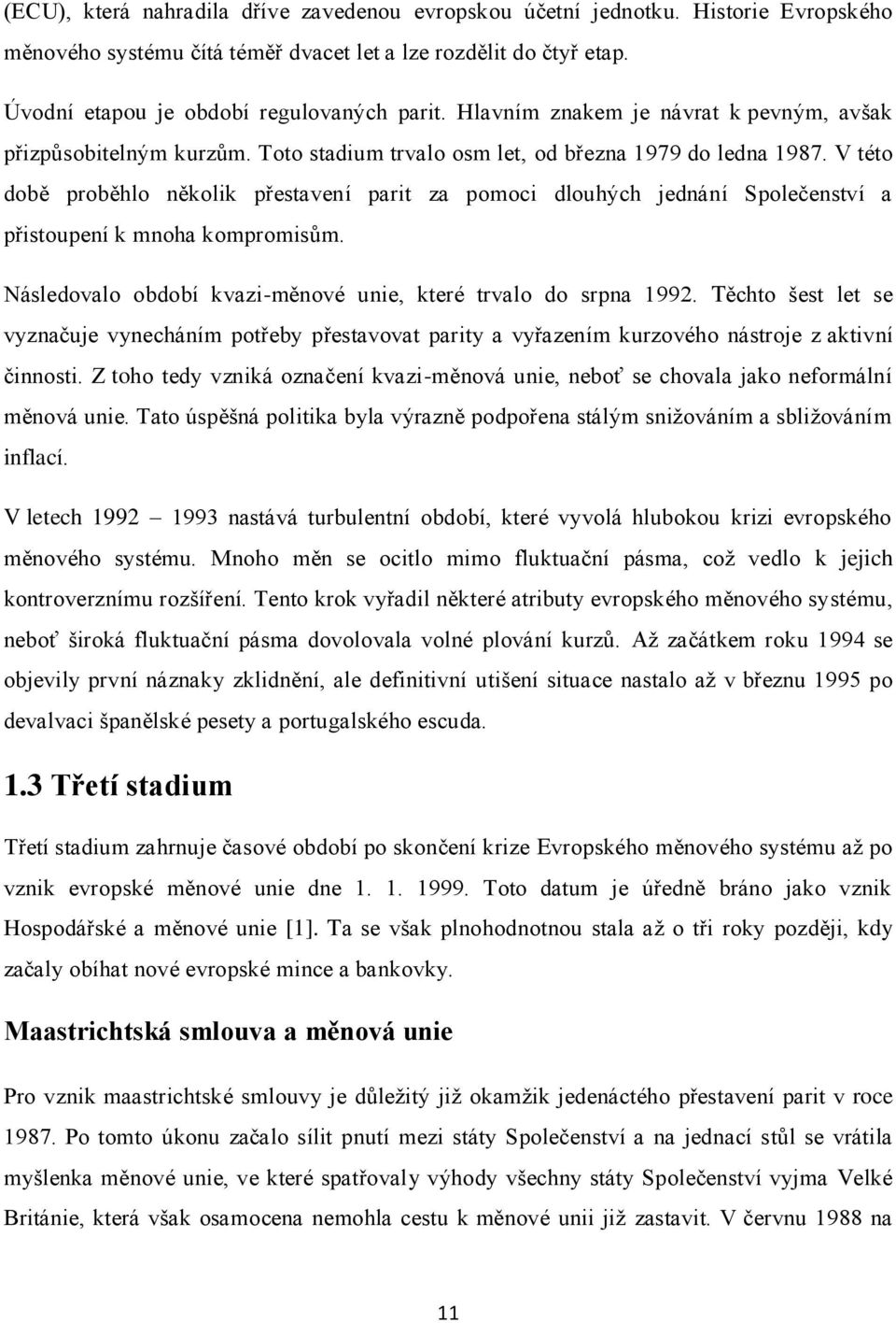 V této době proběhlo několik přestavení parit za pomoci dlouhých jednání Společenství a přistoupení k mnoha kompromisům. Následovalo období kvazi-měnové unie, které trvalo do srpna 1992.