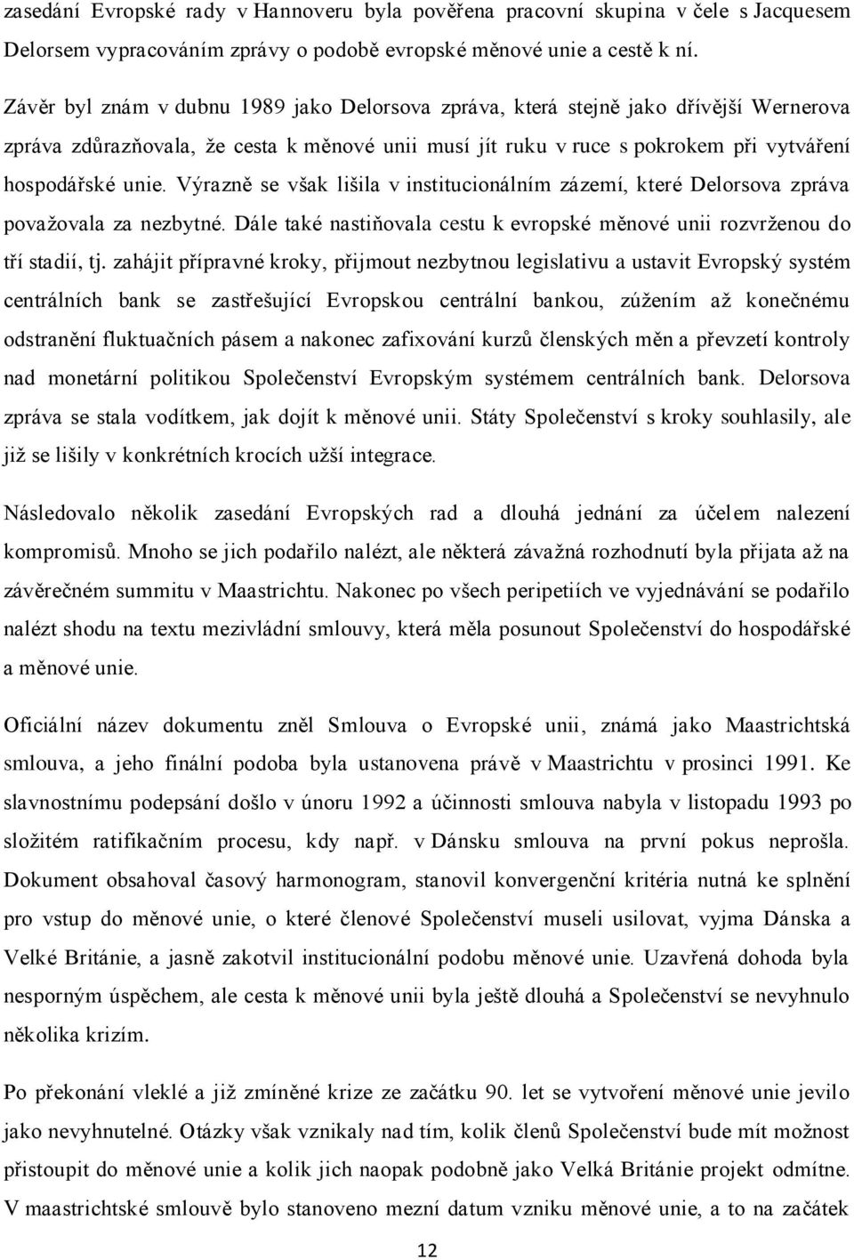 Výrazně se však lišila v institucionálním zázemí, které Delorsova zpráva považovala za nezbytné. Dále také nastiňovala cestu k evropské měnové unii rozvrženou do tří stadií, tj.