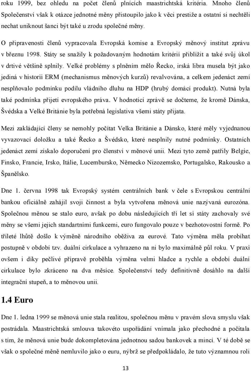 O připravenosti členů vypracovala Evropská komise a Evropský měnový institut zprávu v březnu 1998. Státy se snažily k požadovaným hodnotám kritérií přiblížit a také svůj úkol v drtivé většině splnily.