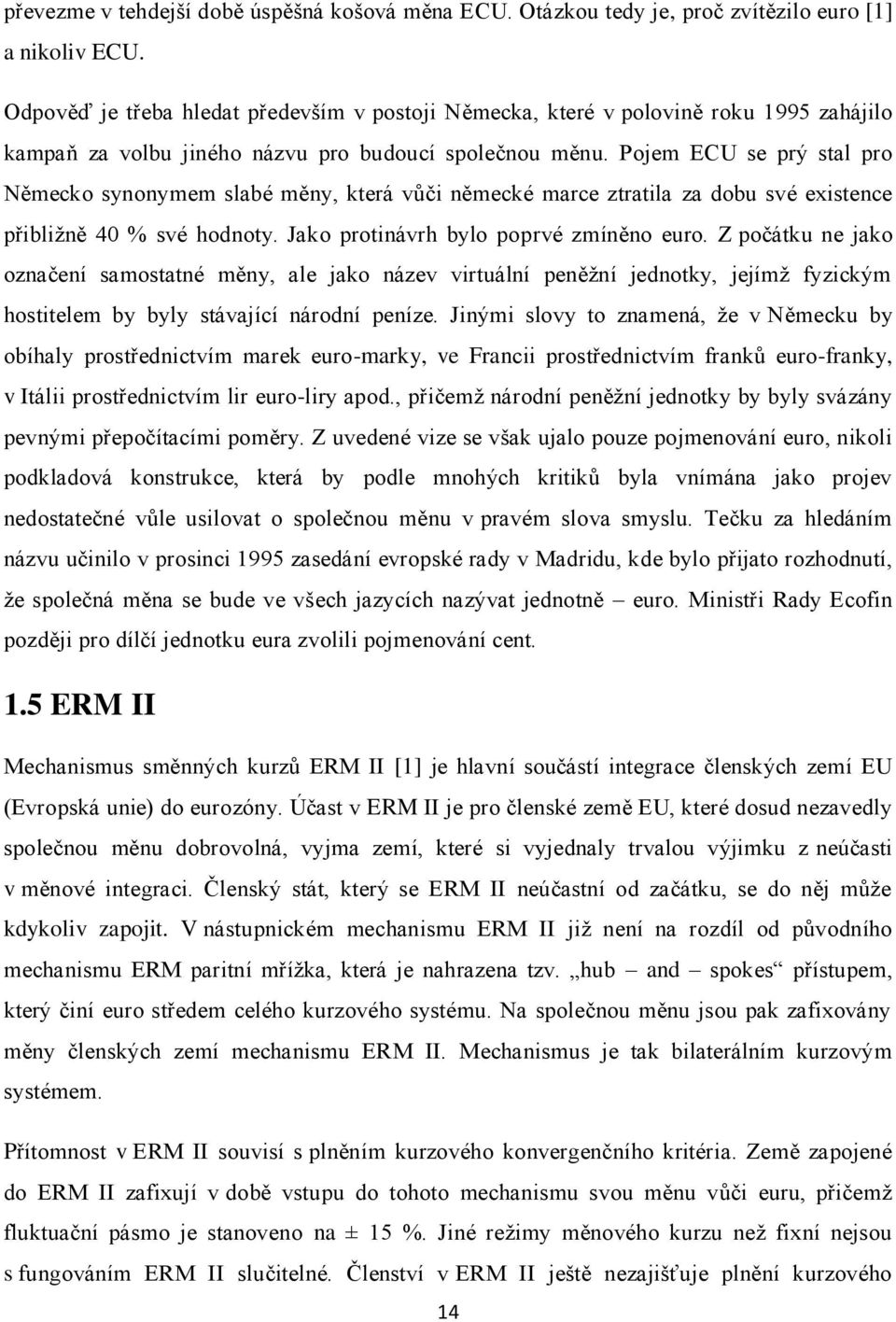 Pojem ECU se prý stal pro Německo synonymem slabé měny, která vůči německé marce ztratila za dobu své existence přibližně 40 % své hodnoty. Jako protinávrh bylo poprvé zmíněno euro.