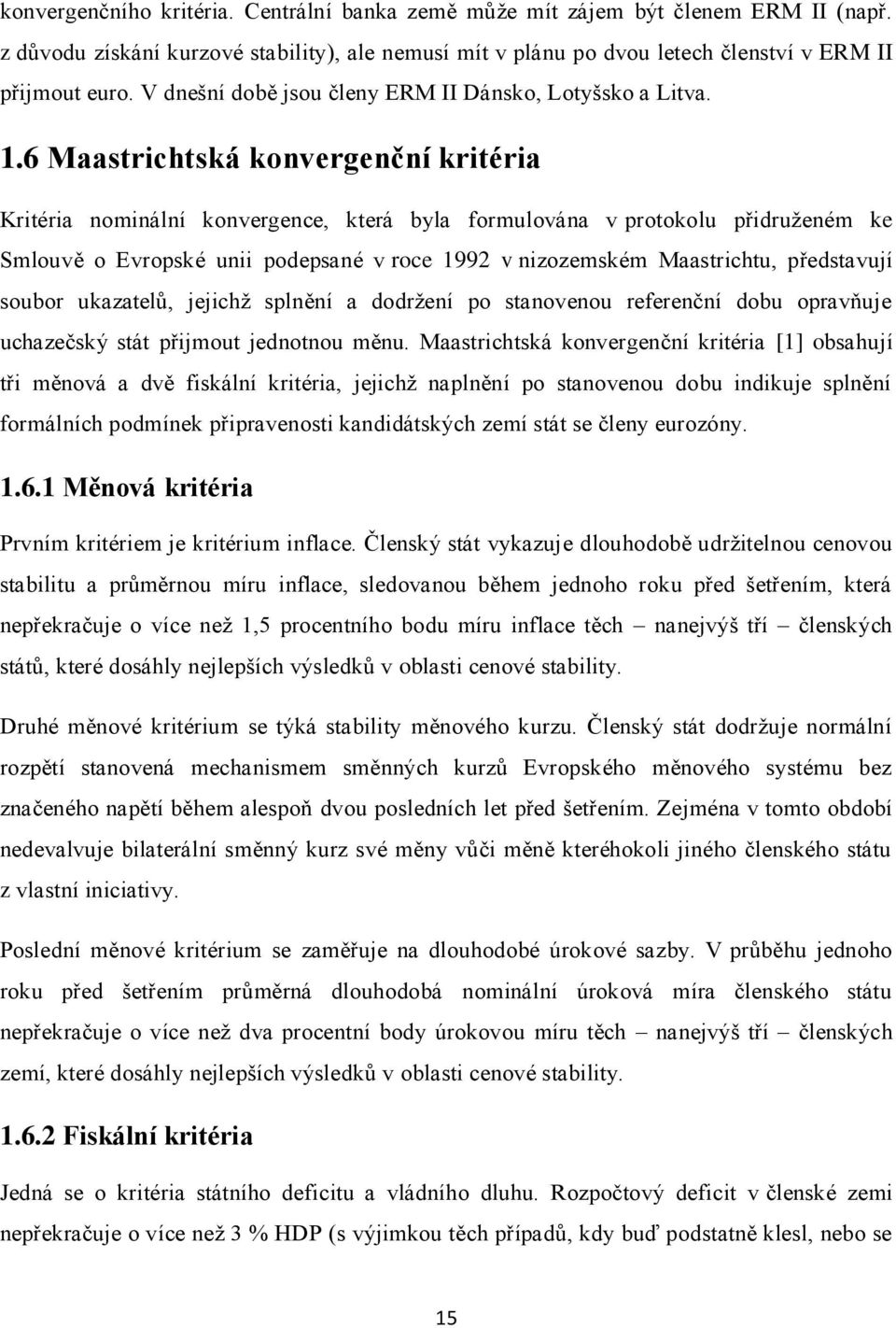 6 Maastrichtská konvergenční kritéria Kritéria nominální konvergence, která byla formulována v protokolu přidruženém ke Smlouvě o Evropské unii podepsané v roce 1992 v nizozemském Maastrichtu,