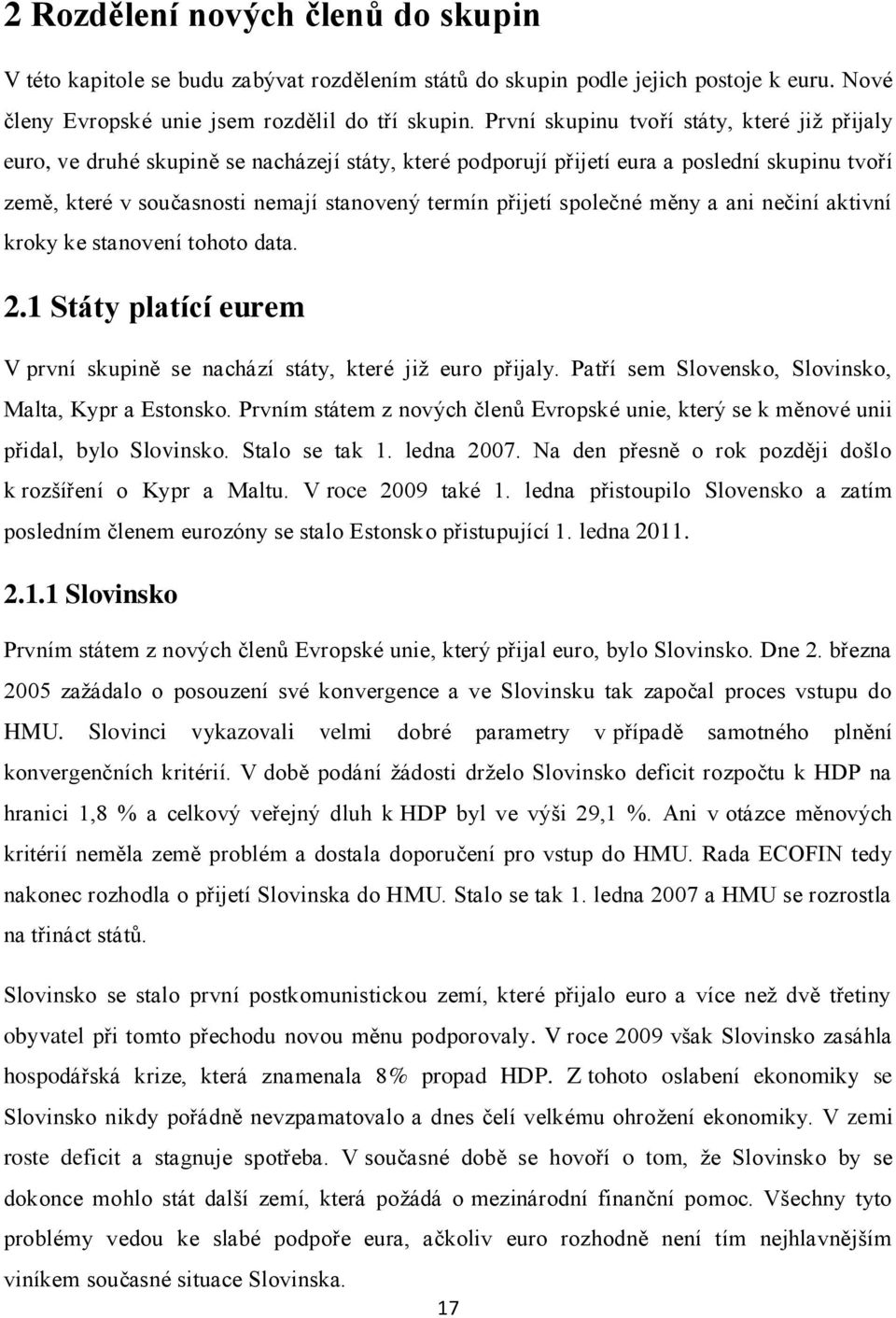 společné měny a ani nečiní aktivní kroky ke stanovení tohoto data. 2.1 Státy platící eurem V první skupině se nachází státy, které již euro přijaly.