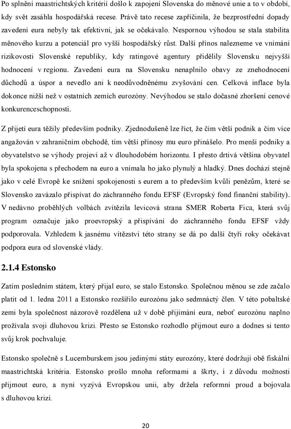 Další přínos nalezneme ve vnímání rizikovosti Slovenské republiky, kdy ratingové agentury přidělily Slovensku nejvyšší hodnocení v regionu.