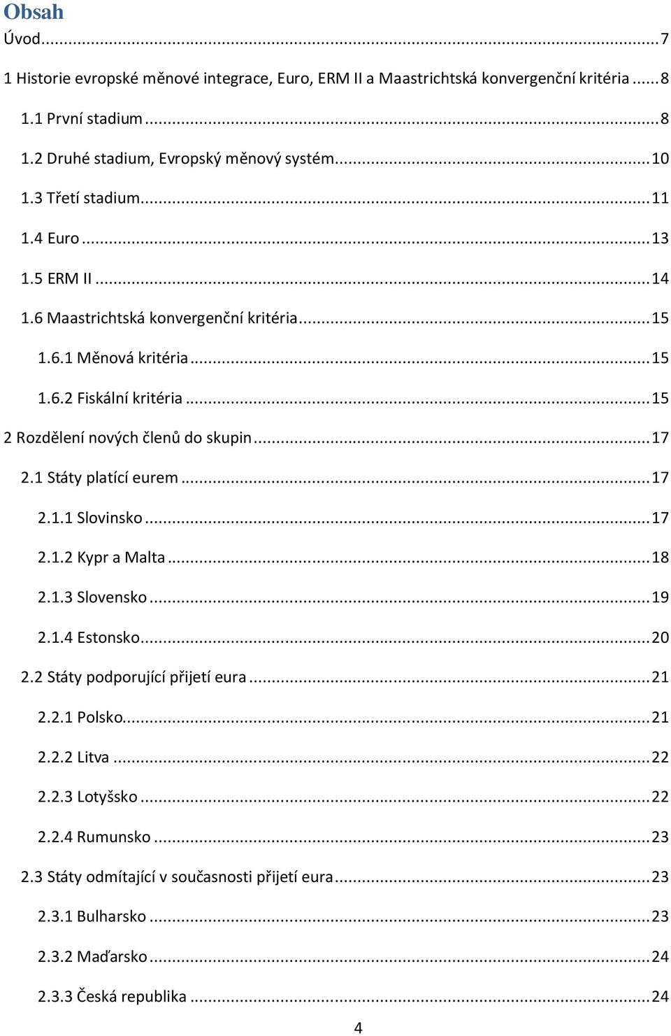 .. 15 2 Rozdělení nových členů do skupin... 17 2.1 Státy platící eurem... 17 2.1.1 Slovinsko... 17 2.1.2 Kypr a Malta... 18 2.1.3 Slovensko... 19 2.1.4 Estonsko... 20 2.