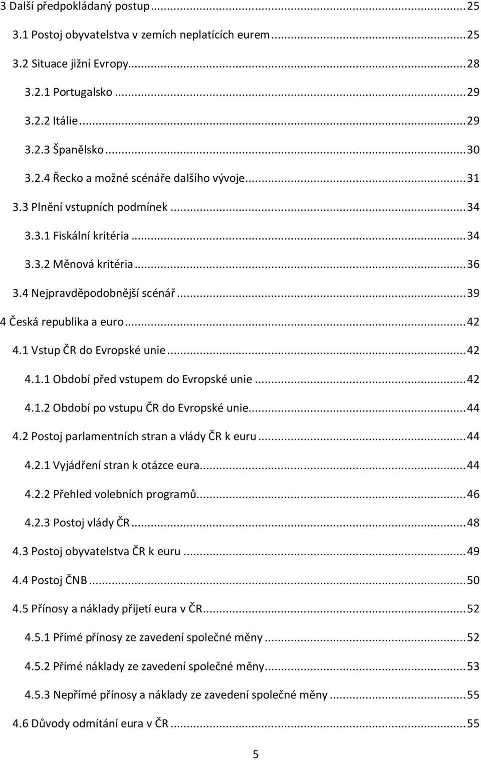 .. 42 4.1.1 Období před vstupem do Evropské unie... 42 4.1.2 Období po vstupu ČR do Evropské unie... 44 4.2 Postoj parlamentních stran a vlády ČR k euru... 44 4.2.1 Vyjádření stran k otázce eura.