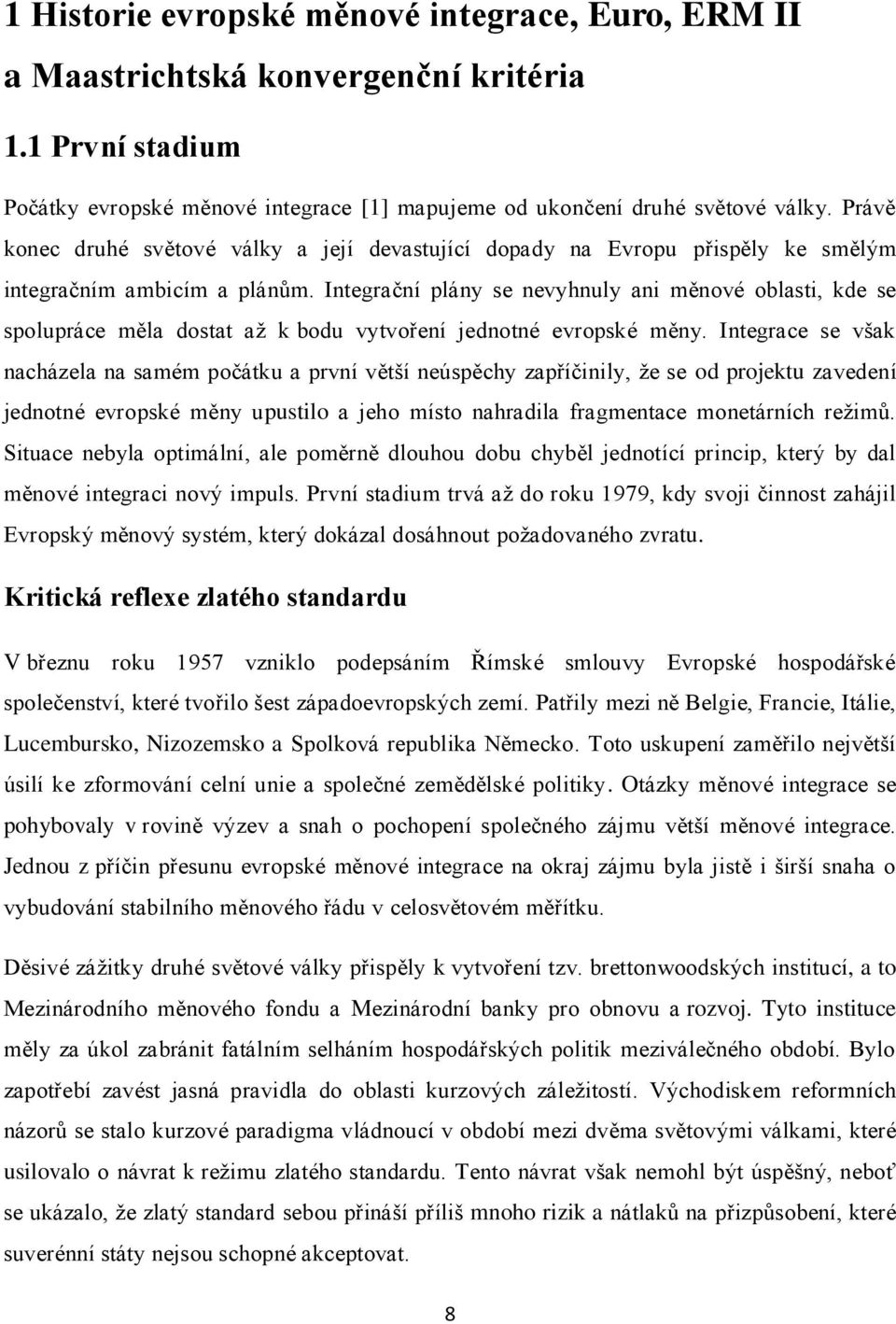 Integrační plány se nevyhnuly ani měnové oblasti, kde se spolupráce měla dostat až k bodu vytvoření jednotné evropské měny.