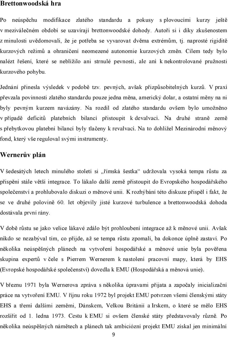 Cílem tedy bylo nalézt řešení, které se neblížilo ani strnulé pevnosti, ale ani k nekontrolované pružnosti kurzového pohybu. Jednání přinesla výsledek v podobě tzv.