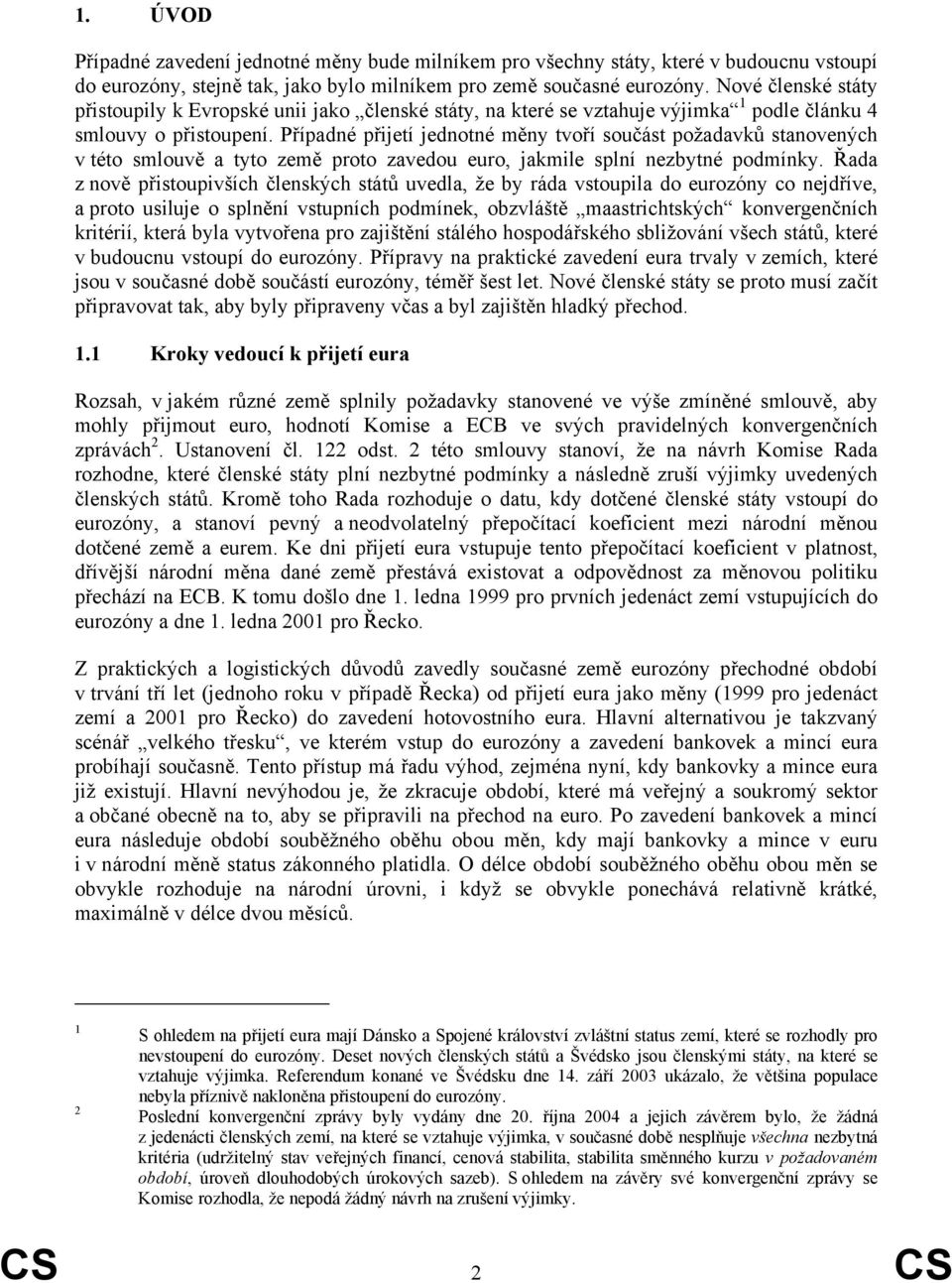 Případné přijetí jednotné měny tvoří součást požadavků stanovených v této smlouvě a tyto země proto zavedou euro, jakmile splní nezbytné podmínky.