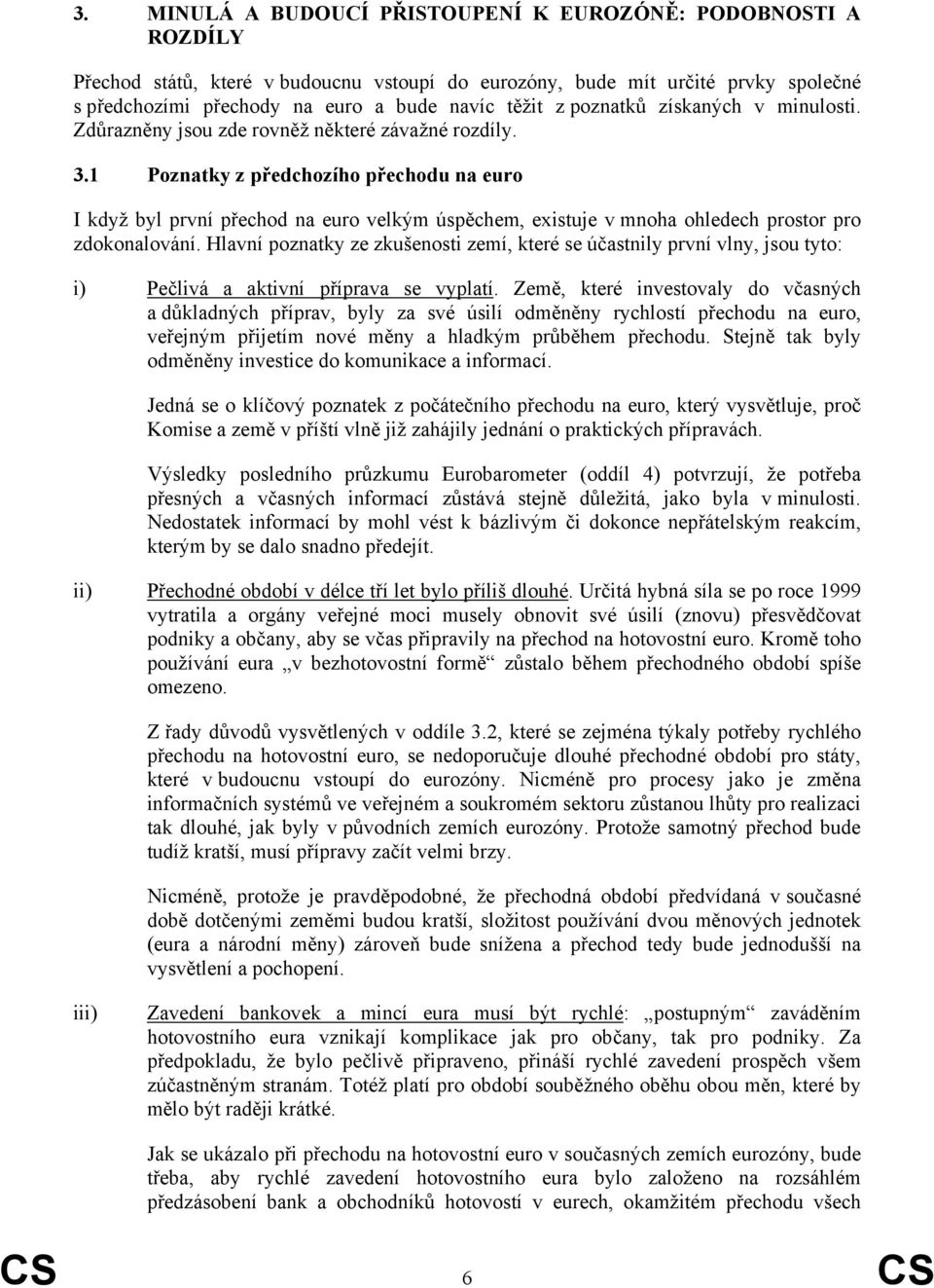 1 Poznatky z předchozího přechodu na euro I když byl první přechod na euro velkým úspěchem, existuje v mnoha ohledech prostor pro zdokonalování.