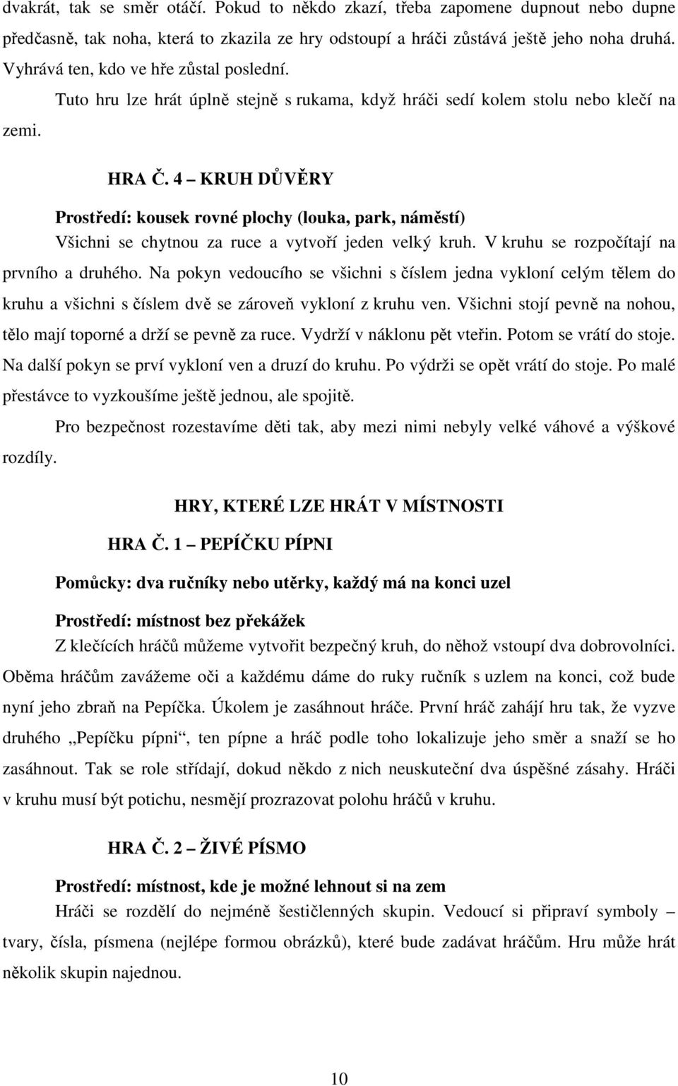 4 KRUH DŮVĚRY Prostředí: kousek rovné plochy (louka, park, náměstí) Všichni se chytnou za ruce a vytvoří jeden velký kruh. V kruhu se rozpočítají na prvního a druhého.