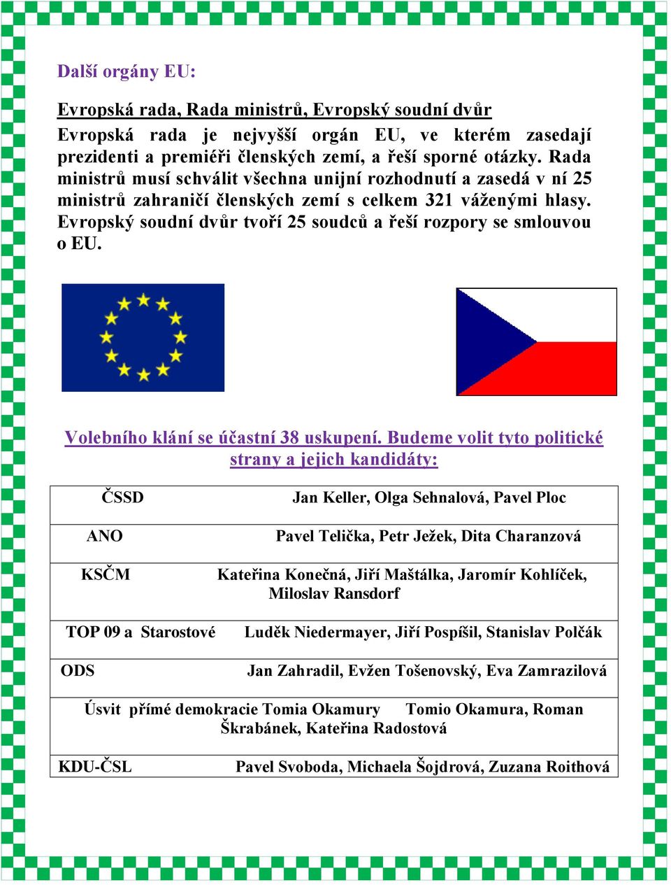 Evropský soudní dvůr tvoří 25 soudců a řeší rozpory se smlouvou o EU. Volebního klání se účastní 38 uskupení.