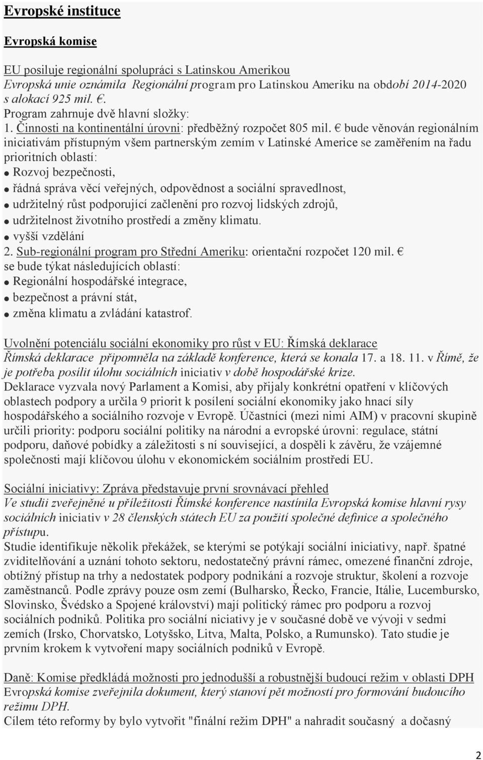 bude věnován regionálním iniciativám přístupným všem partnerským zemím v Latinské Americe se zaměřením na řadu prioritních oblastí: Rozvoj bezpečnosti, řádná správa věcí veřejných, odpovědnost a