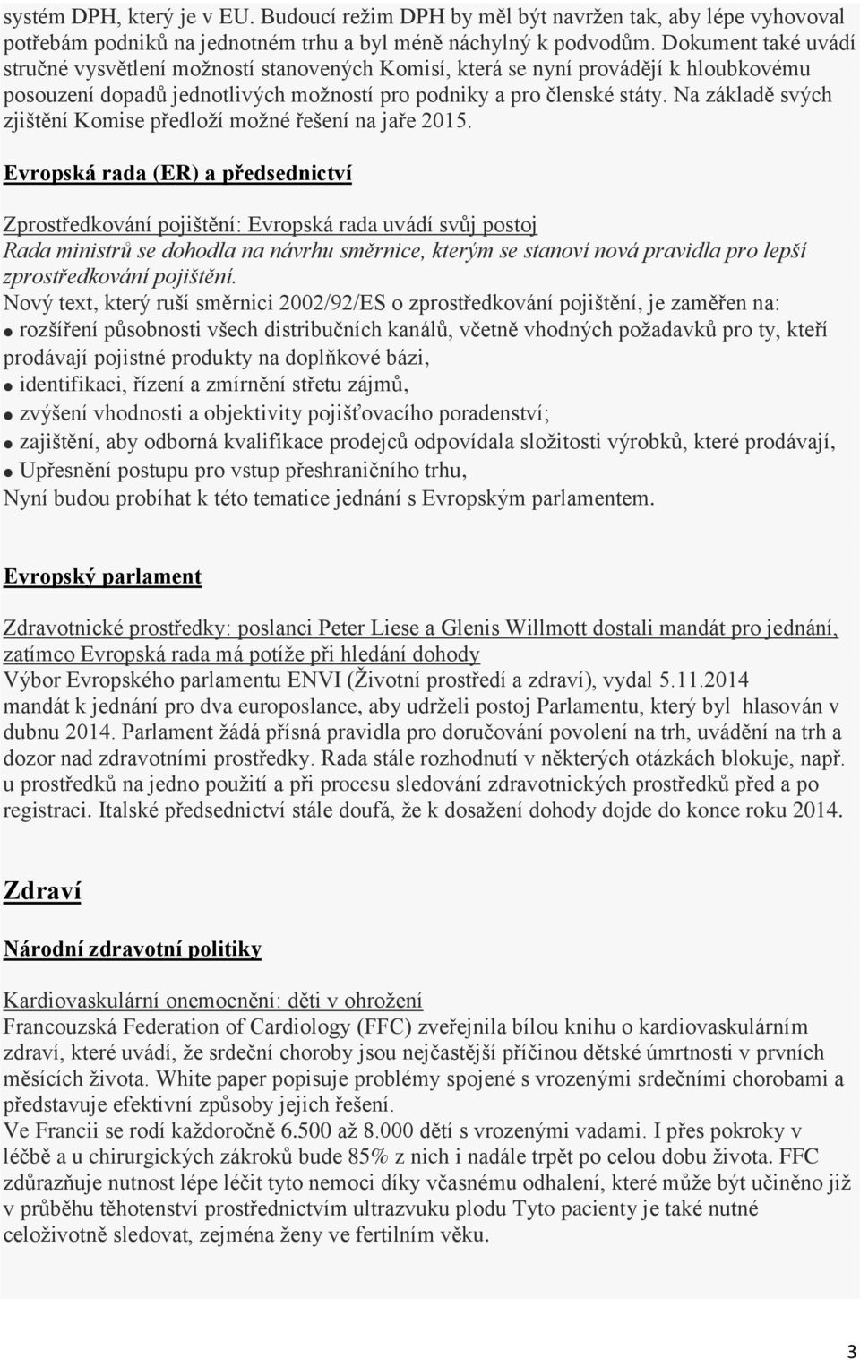 Na základě svých zjištění Komise předloží možné řešení na jaře 2015.