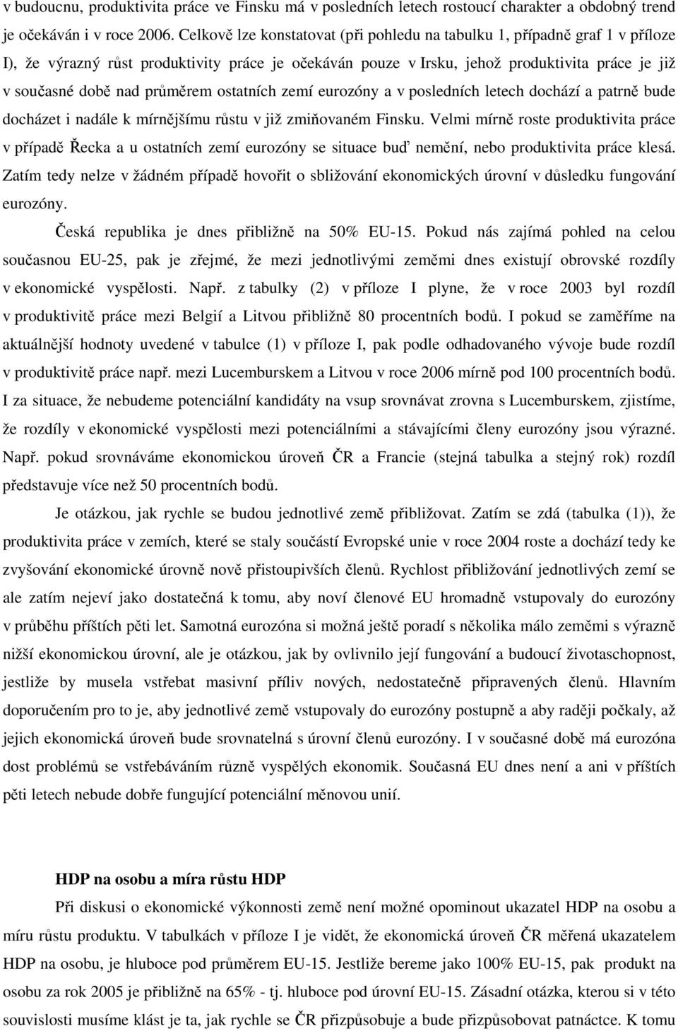 průměrem ostatních zemí eurozóny a v posledních letech dochází a patrně bude docházet i nadále k mírnějšímu růstu v již zmiňovaném Finsku.