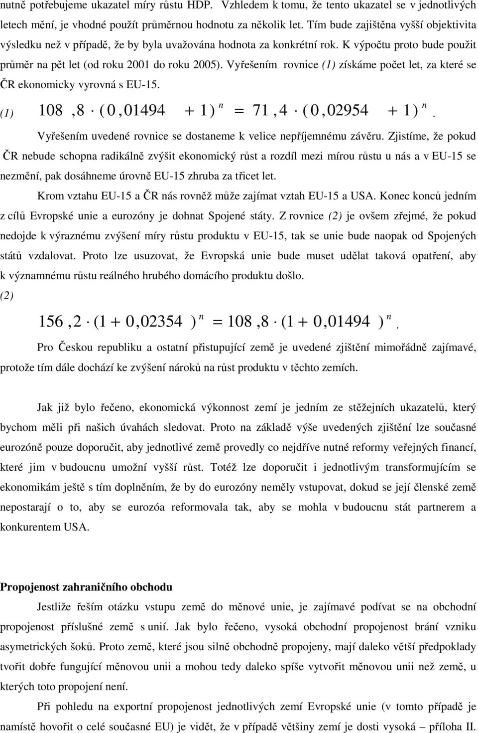 Vyřešením rovnice (1) získáme počet let, za které se ČR ekonomicky vyrovná s EU-15. n (1) 108,8 ( 0,01494 + 1) = 71,4 ( 0,02954 + Vyřešením uvedené rovnice se dostaneme k velice nepříjemnému závěru.