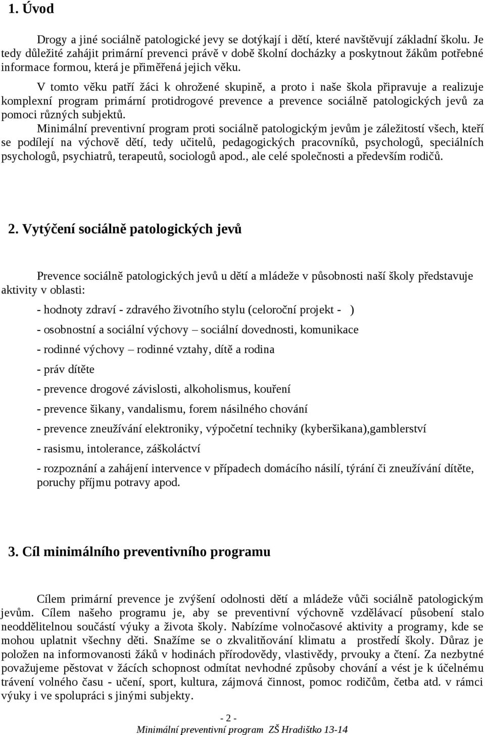 V tomto věku patří žáci k ohrožené skupině, a proto i naše škola připravuje a realizuje komplexní program primární protidrogové prevence a prevence sociálně patologických jevů za pomoci různých