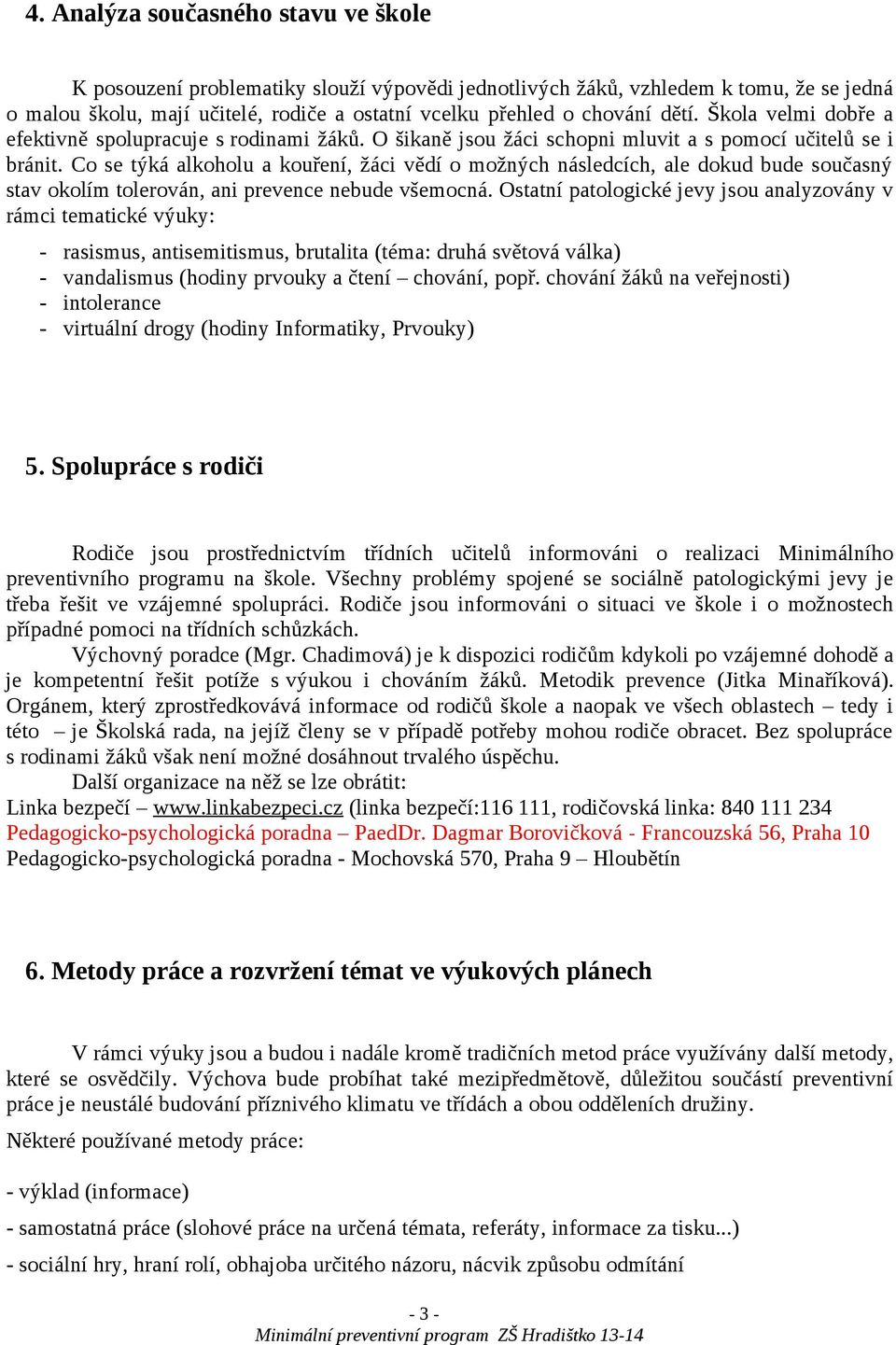 Co se týká alkoholu a kouření, žáci vědí o možných následcích, ale dokud bude současný stav okolím tolerován, ani prevence nebude všemocná.