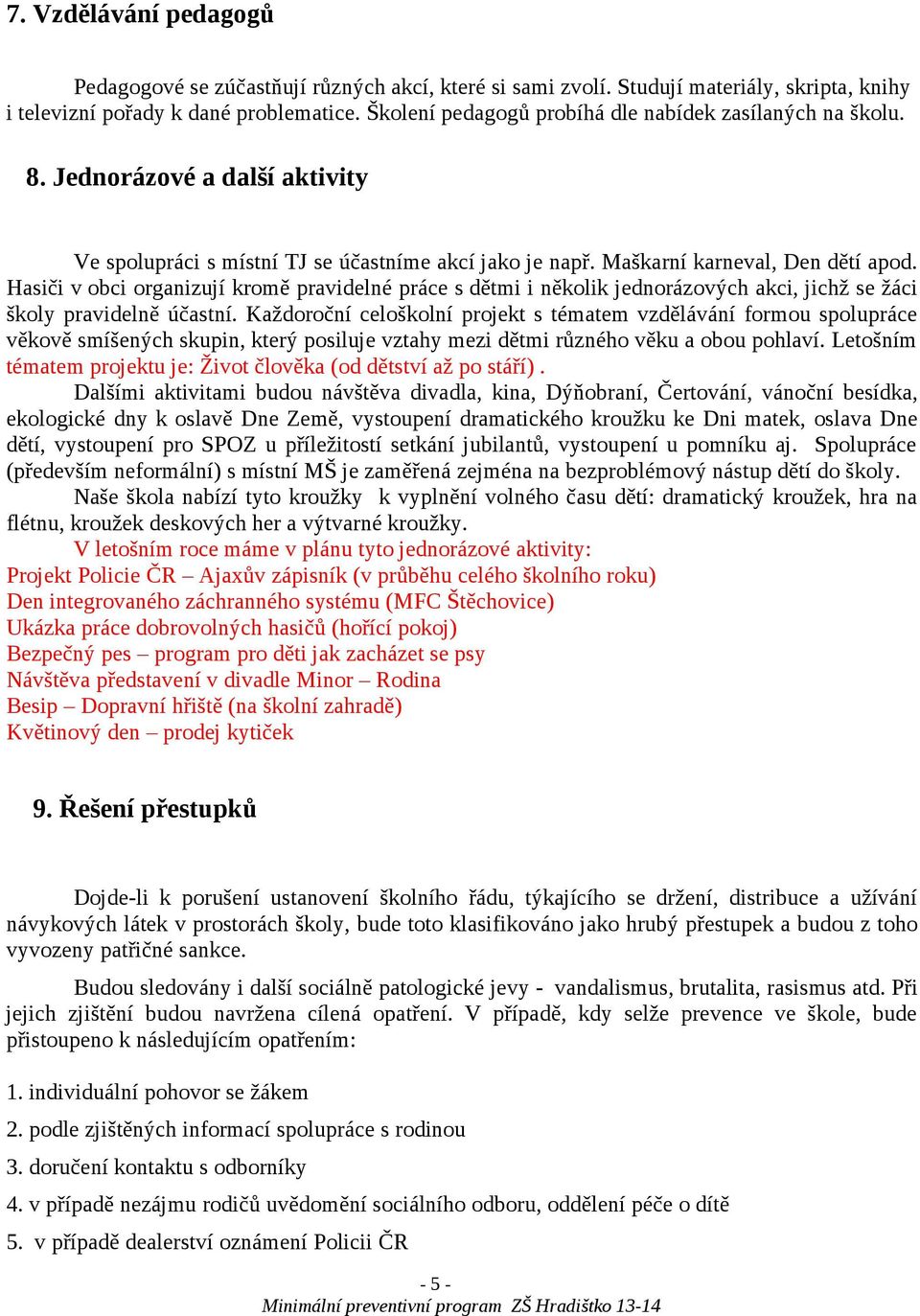 Hasiči v obci organizují kromě pravidelné práce s dětmi i několik jednorázových akci, jichž se žáci školy pravidelně účastní.