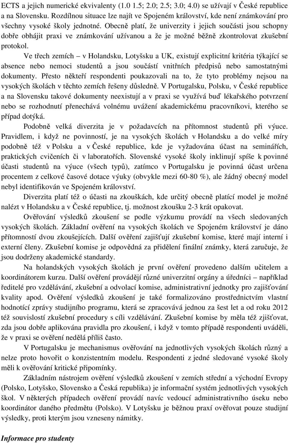 Obecně platí, že univerzity i jejich součásti jsou schopny dobře obhájit praxi ve známkování užívanou a že je možné běžně zkontrolovat zkušební protokol.