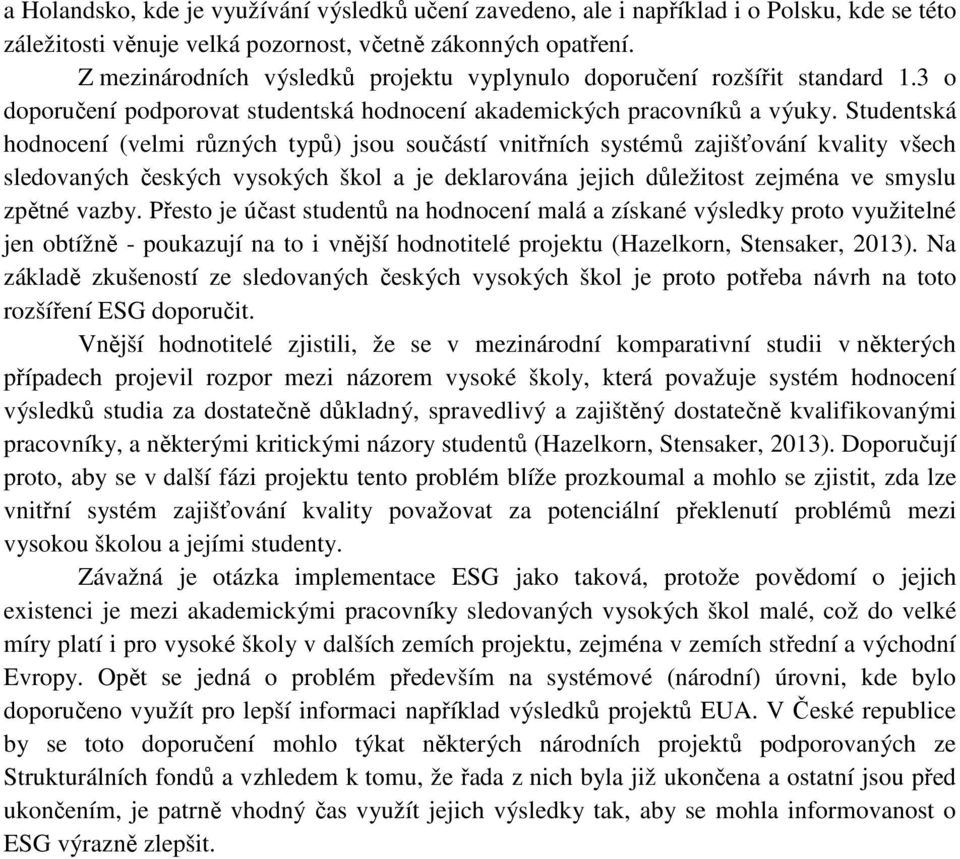 Studentská hodnocení (velmi různých typů) jsou součástí vnitřních systémů zajišťování kvality všech sledovaných českých vysokých škol a je deklarována jejich důležitost zejména ve smyslu zpětné vazby.