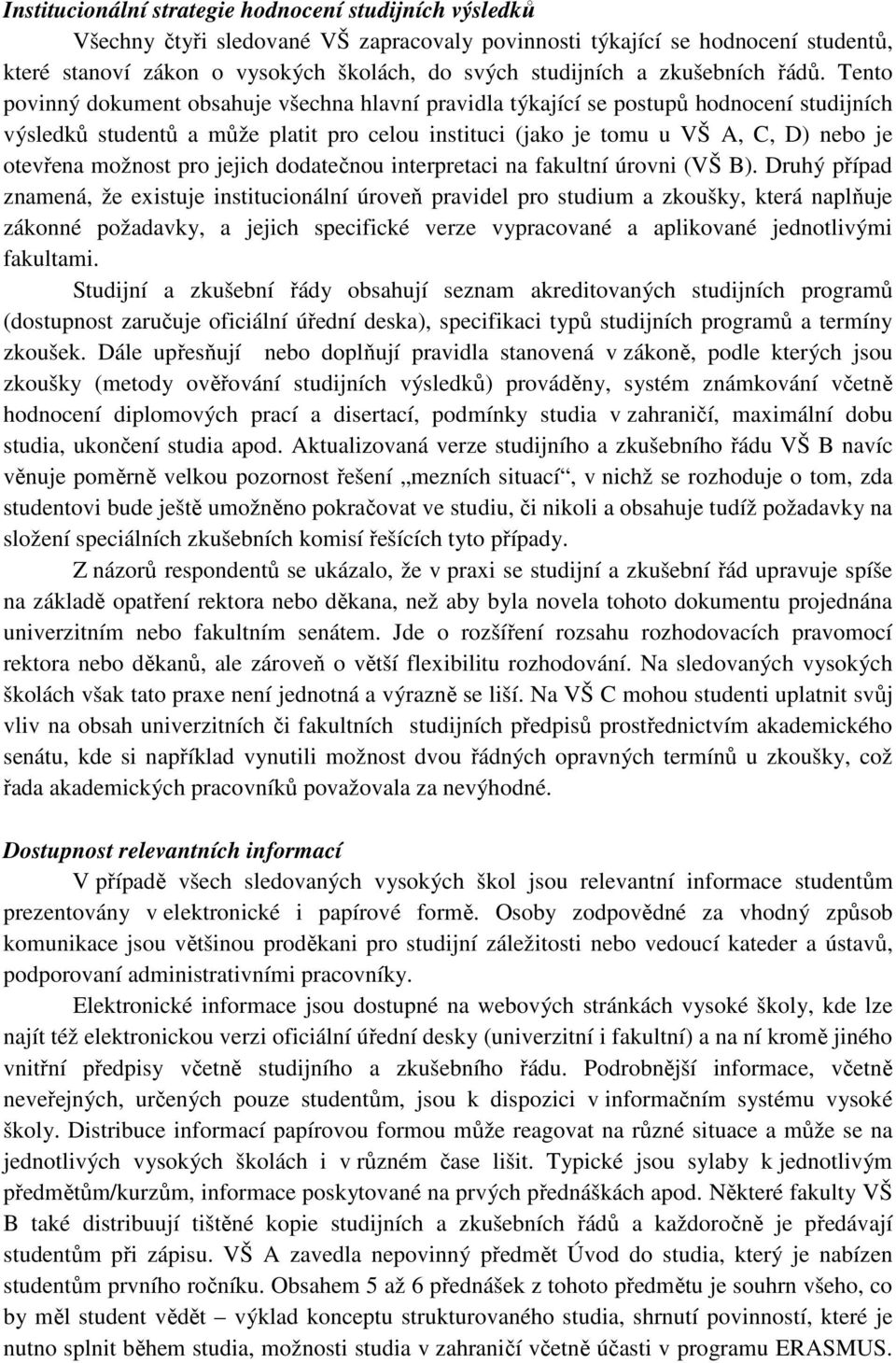 Tento povinný dokument obsahuje všechna hlavní pravidla týkající se postupů hodnocení studijních výsledků studentů a může platit pro celou instituci (jako je tomu u VŠ A, C, D) nebo je otevřena