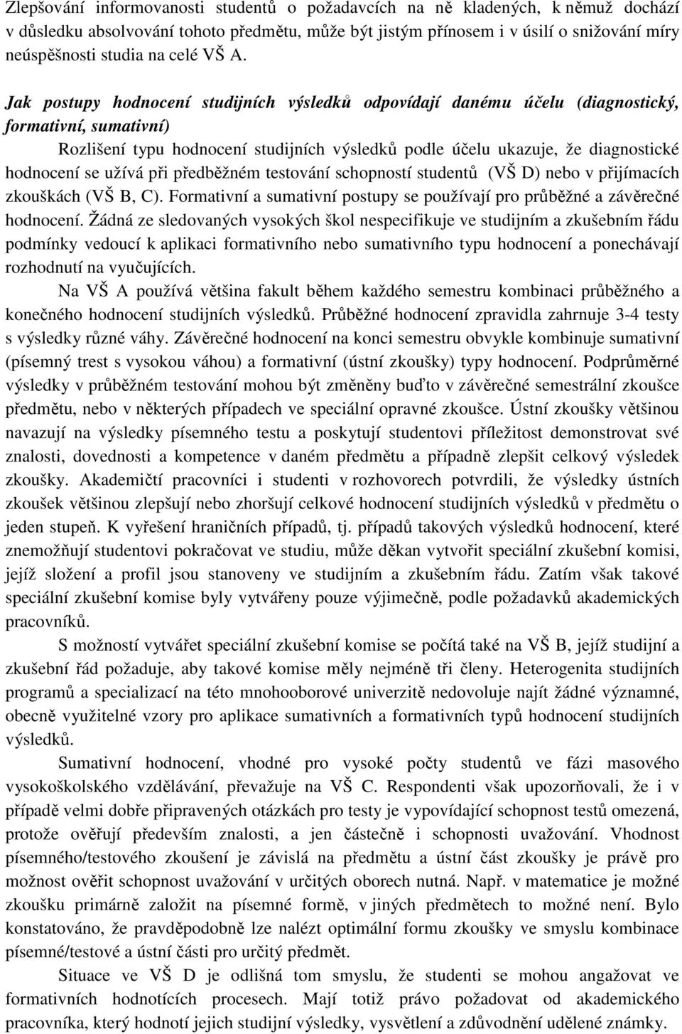 Jak postupy hodnocení studijních výsledků odpovídají danému účelu (diagnostický, formativní, sumativní) Rozlišení typu hodnocení studijních výsledků podle účelu ukazuje, že diagnostické hodnocení se