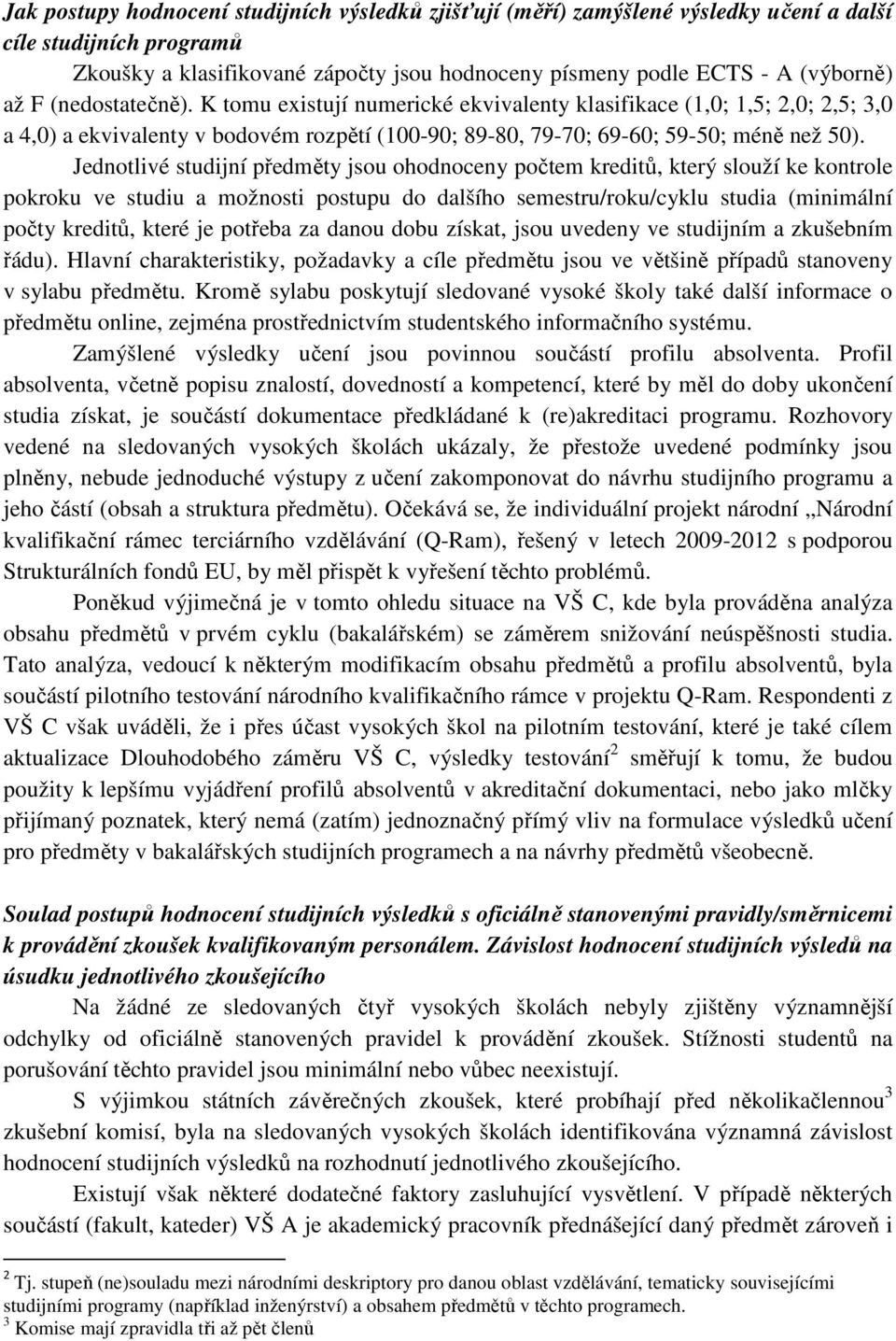 Jednotlivé studijní předměty jsou ohodnoceny počtem kreditů, který slouží ke kontrole pokroku ve studiu a možnosti postupu do dalšího semestru/roku/cyklu studia (minimální počty kreditů, které je