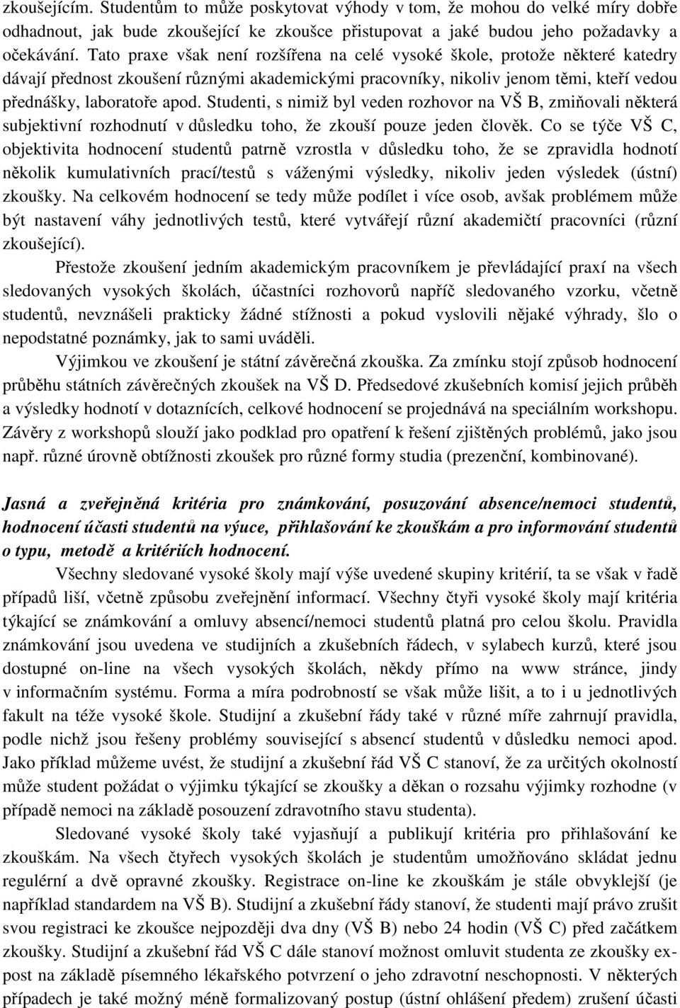 Studenti, s nimiž byl veden rozhovor na VŠ B, zmiňovali některá subjektivní rozhodnutí v důsledku toho, že zkouší pouze jeden člověk.