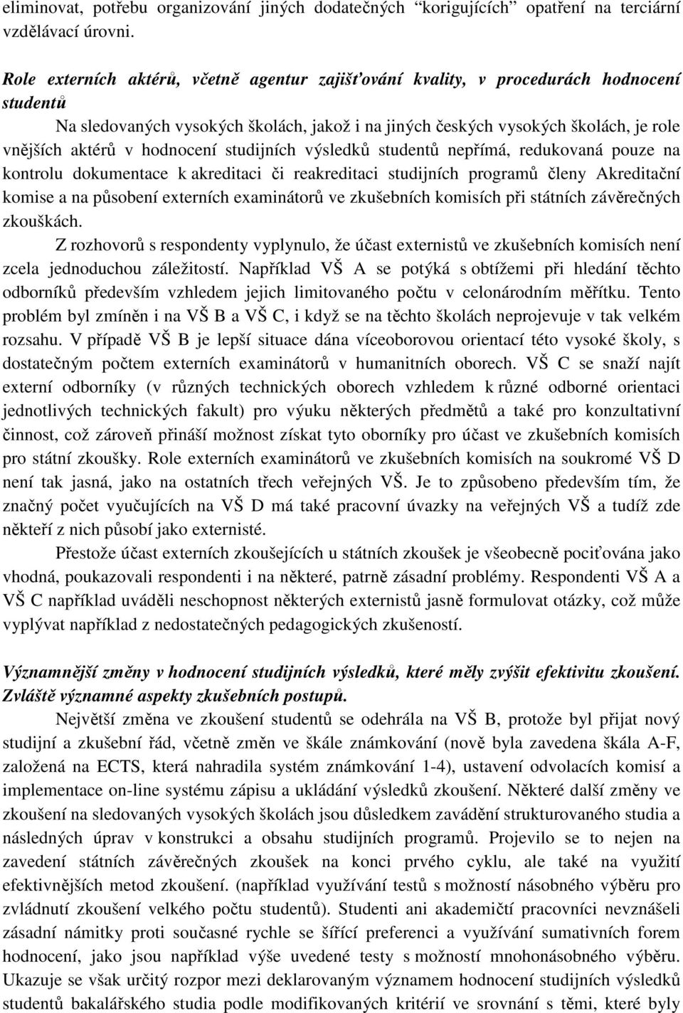 hodnocení studijních výsledků studentů nepřímá, redukovaná pouze na kontrolu dokumentace k akreditaci či reakreditaci studijních programů členy Akreditační komise a na působení externích examinátorů