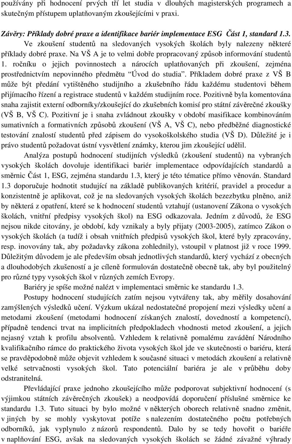 Na VŠ A je to velmi dobře propracovaný způsob informování studentů 1. ročníku o jejich povinnostech a nárocích uplatňovaných při zkoušení, zejména prostřednictvím nepovinného předmětu Úvod do studia.