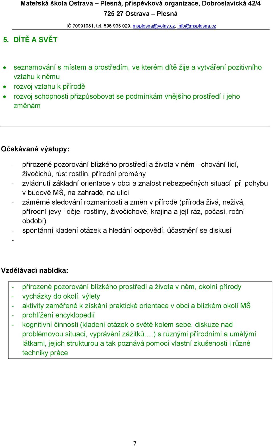 pohybu v budově MŠ, na zahradě, na ulici - záměrné sledování rozmanitosti a změn v přírodě (příroda živá, neživá, přírodní jevy i děje, rostliny, živočichové, krajina a její ráz, počasí, roční