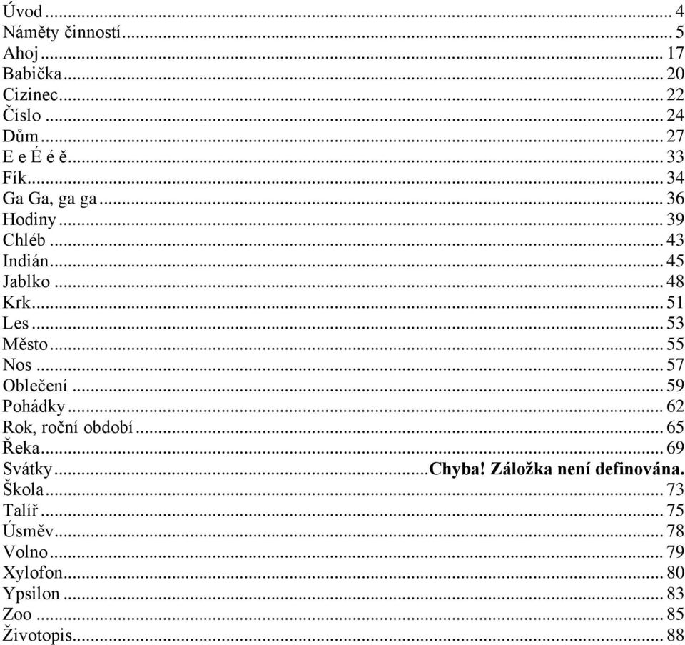 .. 53 Město... 55 Nos... 57 Oblečení... 59 Pohádky... 62 Rok, roční období... 65 Řeka... 69 Svátky...Chyba!