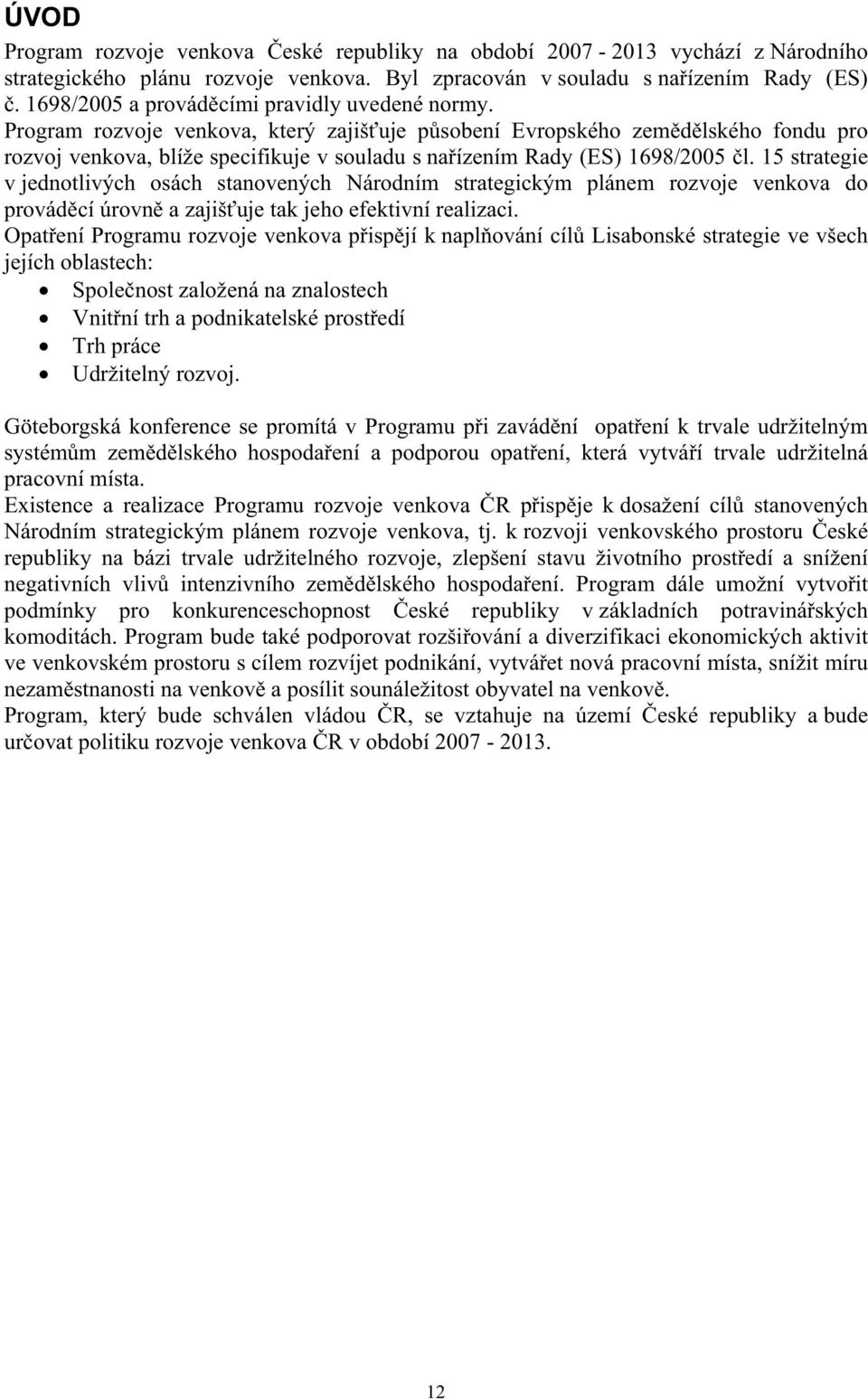 Program rozvoje venkova, který zajišuje psobení Evropského zemdlského fondu pro rozvoj venkova, blíže specifikuje v souladu s naízením Rady (ES) 1698/2005 l.