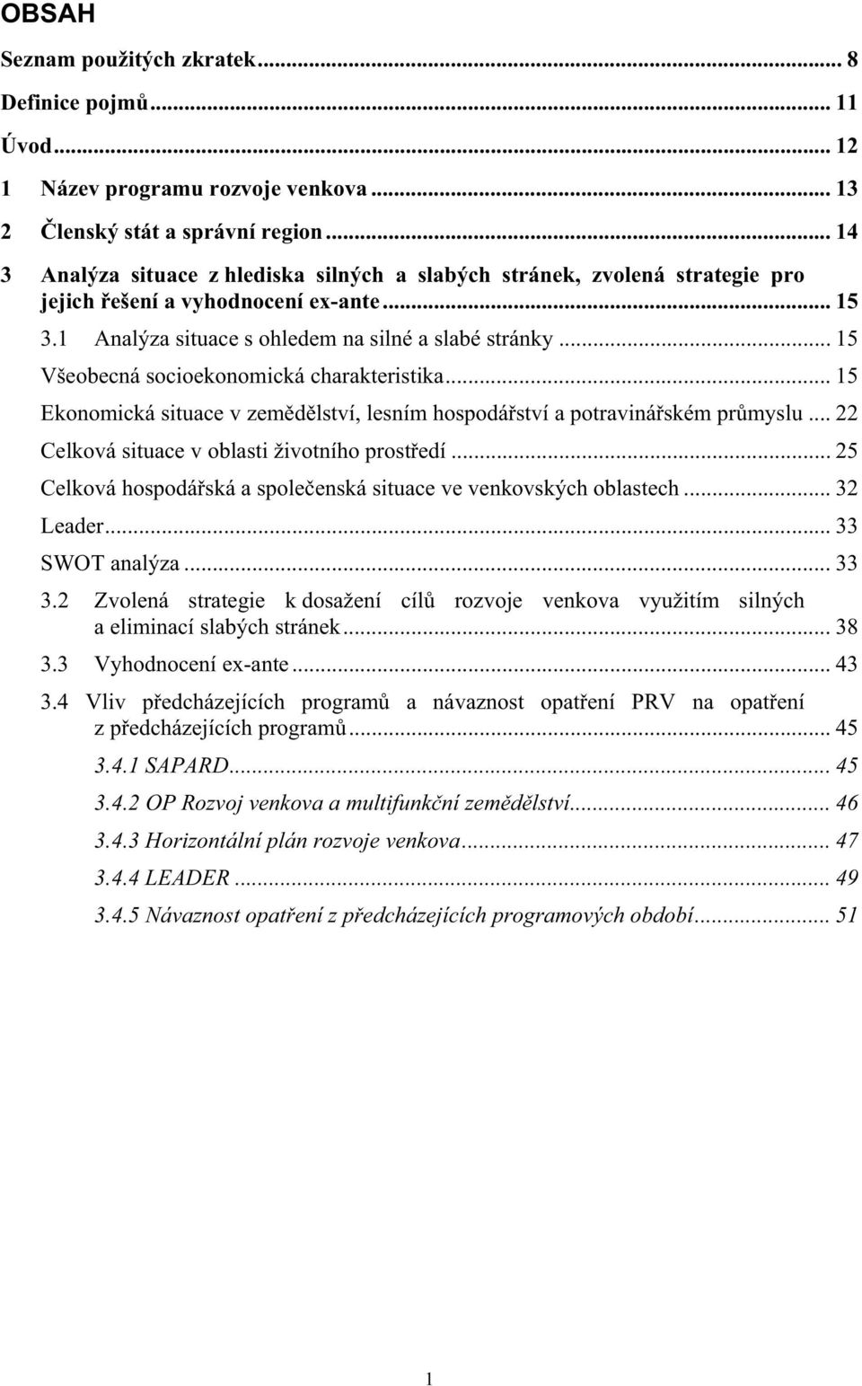 .. 15 Všeobecná socioekonomická charakteristika... 15 Ekonomická situace v zemdlství, lesním hospodáství a potravináském prmyslu... 22 Celková situace v oblasti životního prostedí.