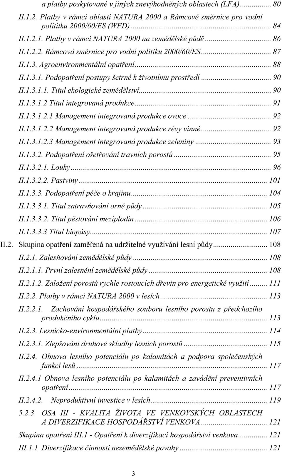 .. 90 II.1.3.1.2 Titul integrovaná produkce... 91 II.1.3.1.2.1 Management integrovaná produkce ovoce... 92 II.1.3.1.2.2 Management integrovaná produkce révy vinné... 92 II.1.3.1.2.3 Management integrovaná produkce zeleniny.