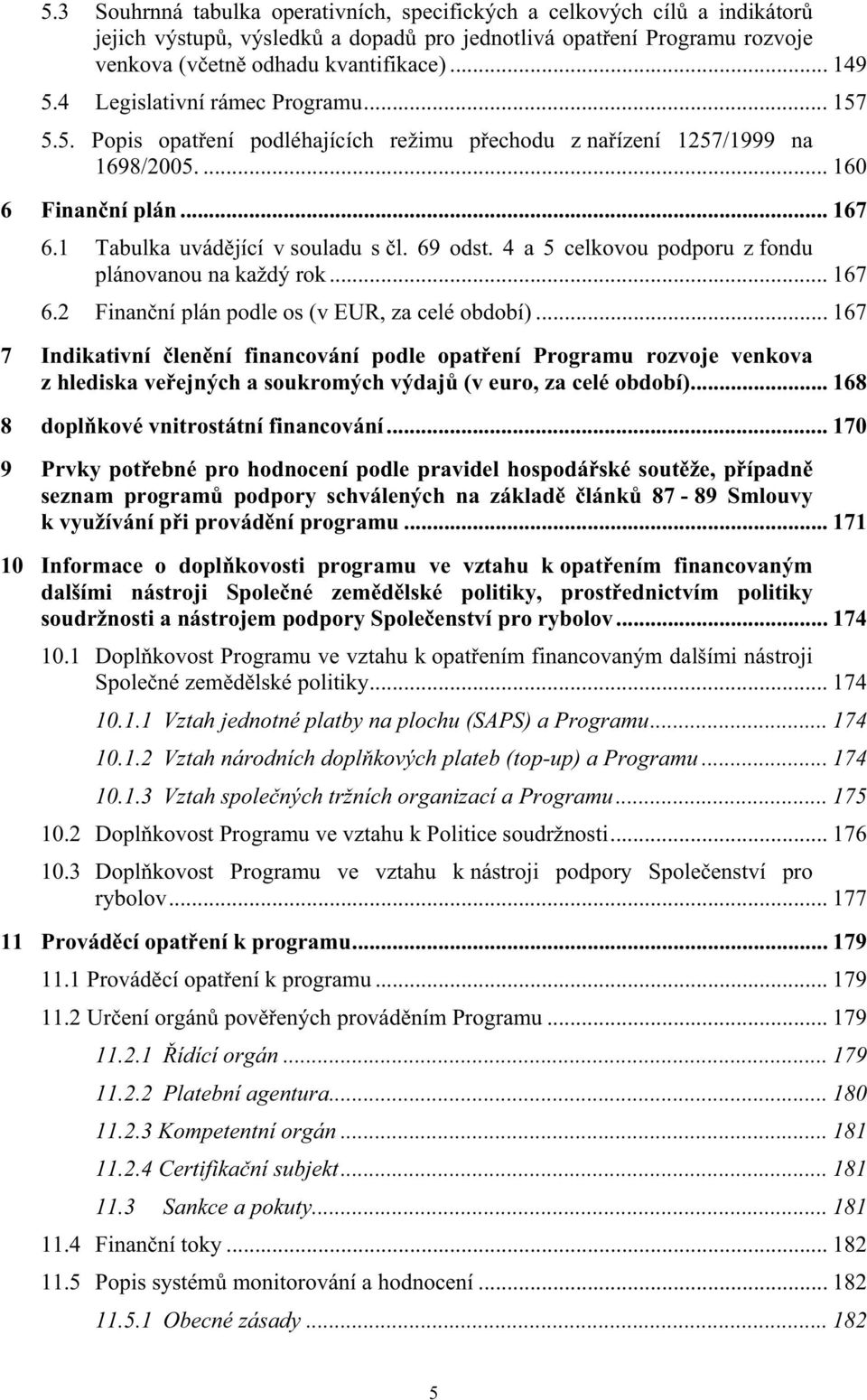 4 a 5 celkovou podporu z fondu plánovanou na každý rok... 167 6.2 Finanní plán podle os (v EUR, za celé období).