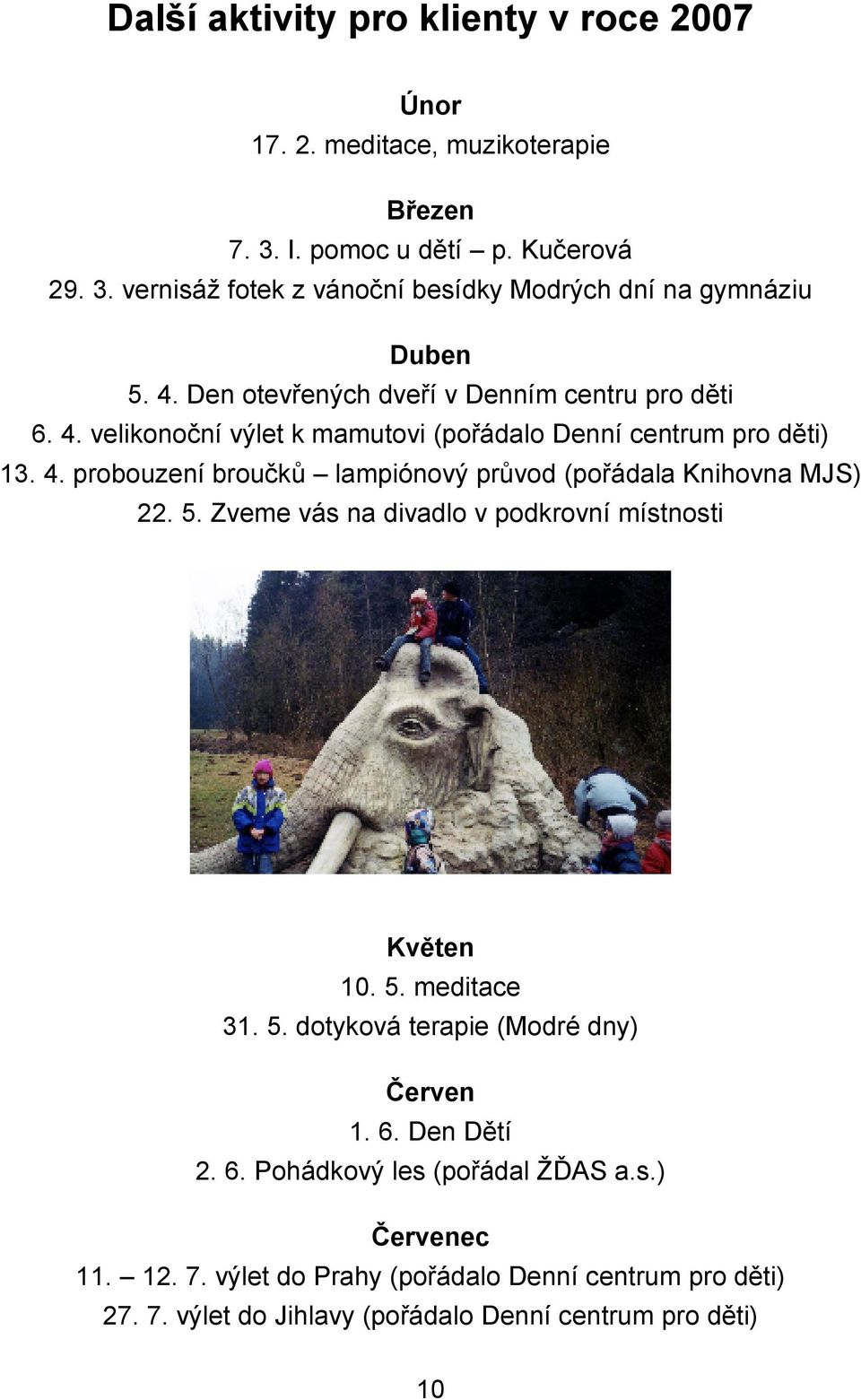 5. Zveme vás na divadlo v podkrovní místnosti Květen 10. 5. meditace 31. 5. dotyková terapie (Modré dny) Červen 1. 6. Den Dětí 2. 6. Pohádkový les (pořádal ŽĎAS a.s.) Červenec 11.