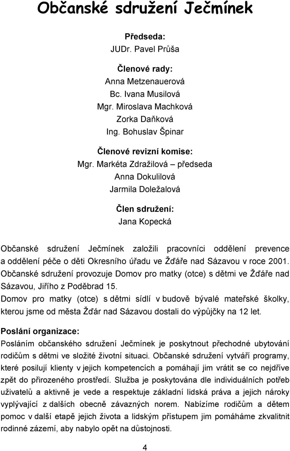 Žďáře nad Sázavou v roce 2001. Občanské sdružení provozuje Domov pro matky (otce) s dětmi ve Žďáře nad Sázavou, Jiřího z Poděbrad 15.