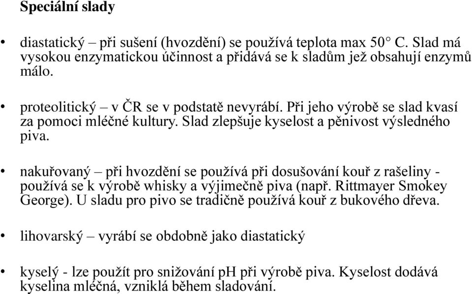 nakuřovaný při hvozdění se používá při dosušování kouř z rašeliny - používá se k výrobě whisky a výjimečně piva (např. Rittmayer Smokey George).