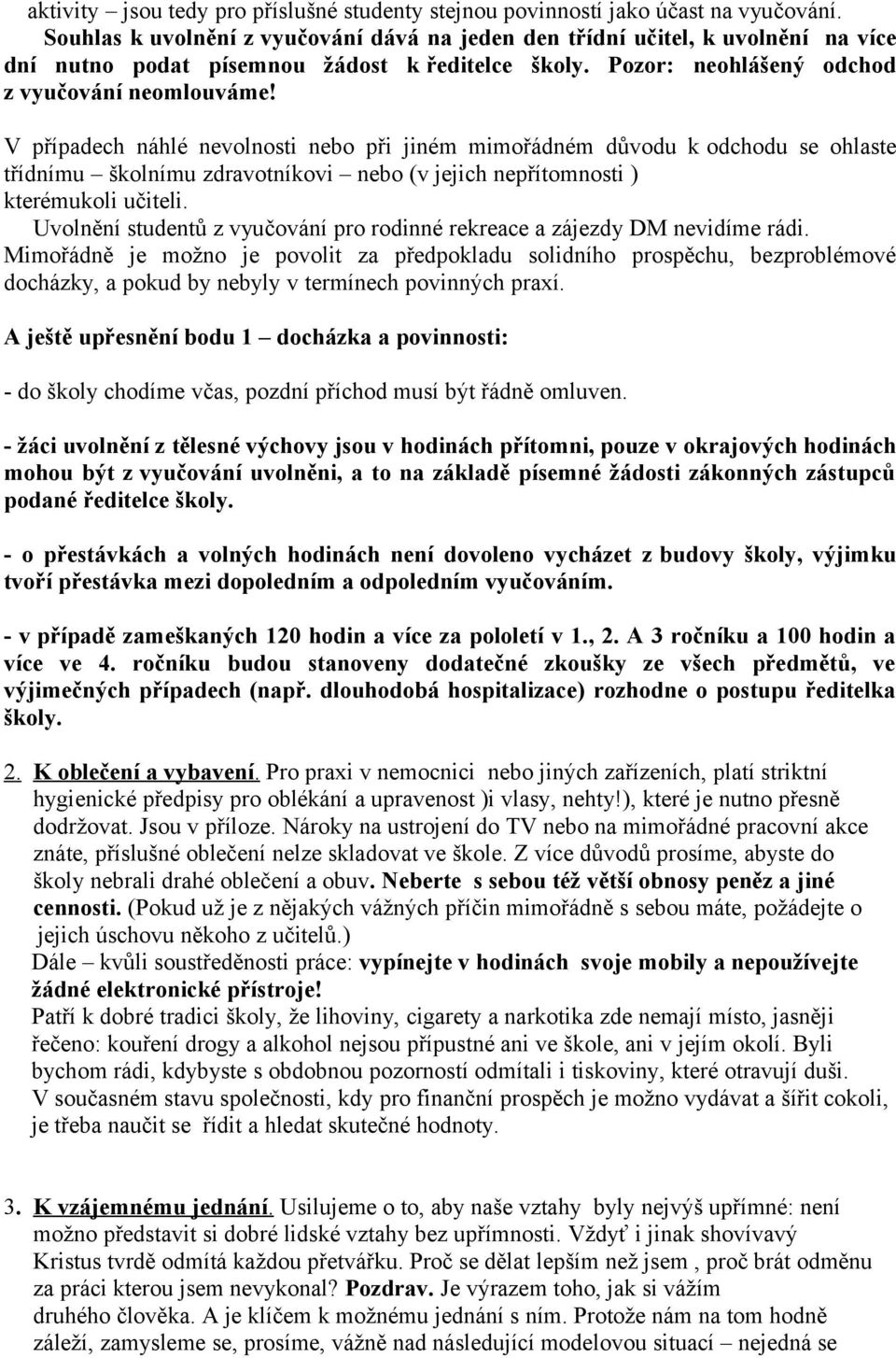 V případech náhlé nevolnosti nebo při jiném mimořádném důvodu k odchodu se ohlaste třídnímu školnímu zdravotníkovi nebo (v jejich nepřítomnosti ) kterémukoli učiteli.